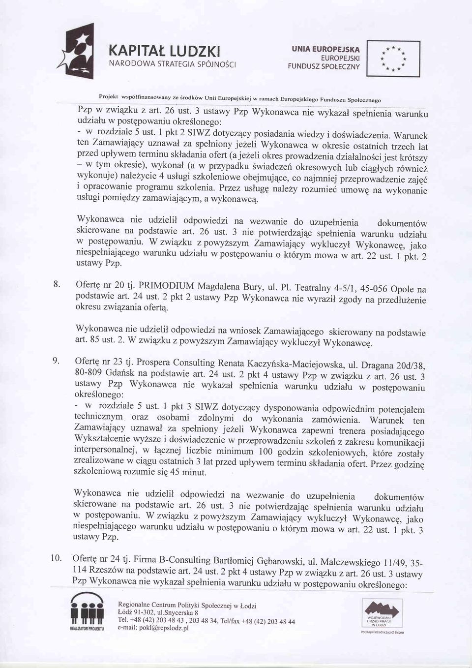 Warunek ten Zamawiaj4cy uznawal za spelniony jezeli Wykonawca w okresie ostatnich trzech lat przed uplywem terminu skladania ofert (a jeleli okres prowadzen ia dzialalnosci j - est kr6tszy w tym