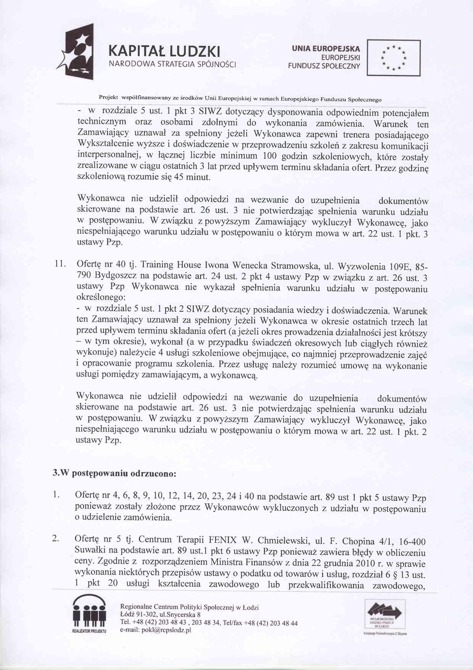 Warunek ten Zamawiajqcy uznawat za spelniony jezeli Wykonawca zapewni trenera posiadaj4cego Wyksztalcenie vrylsze i doswiadczenie w przeprowadzeniu szkoleri z zal<resi to-unitacii interpersonalnej, w