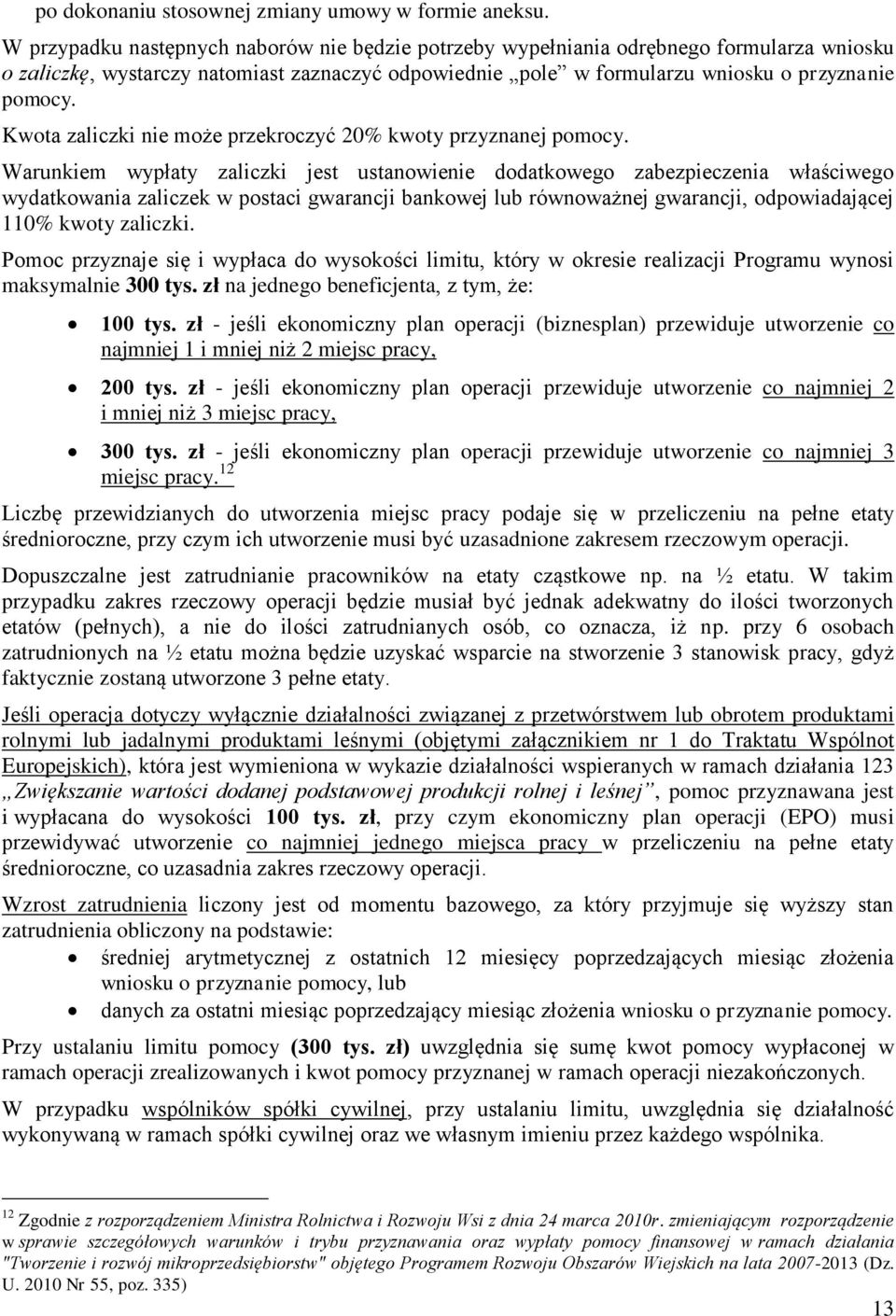 Kwota zaliczki nie może przekroczyć 20% kwoty przyznanej pomocy.