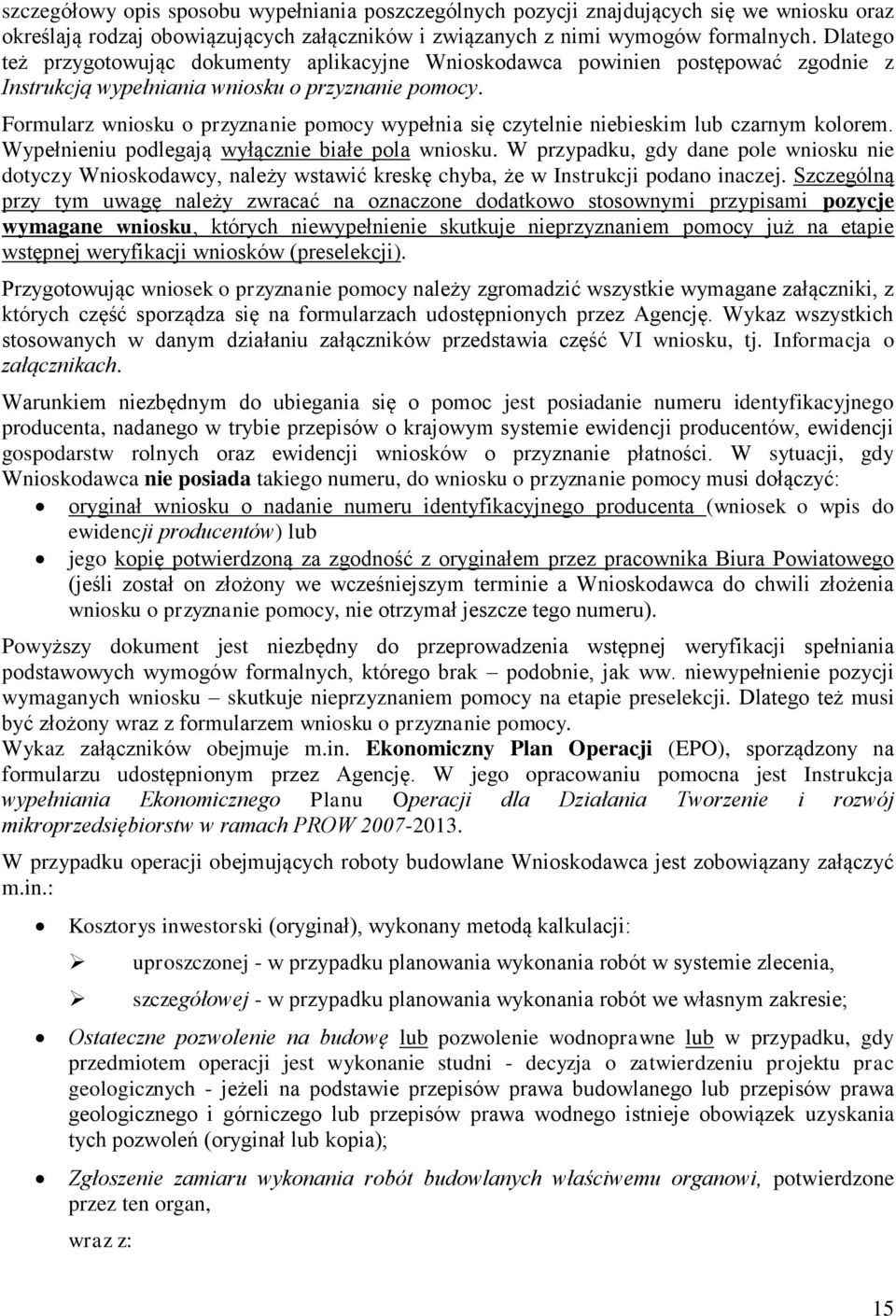 Formularz wniosku o przyznanie pomocy wypełnia się czytelnie niebieskim lub czarnym kolorem. Wypełnieniu podlegają wyłącznie białe pola wniosku.