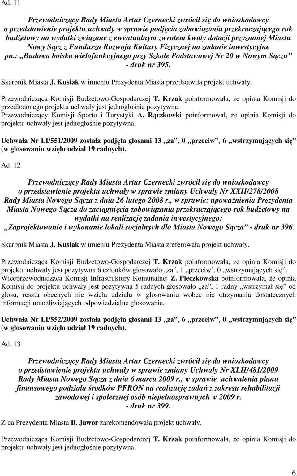 Kusiak w imieniu Prezydenta Miasta przedstawiła projekt uchwały. przedłoŝonego projektu uchwały jest jednogłośnie pozytywna. Przewodniczący Komisji Sportu i Turystyki A.