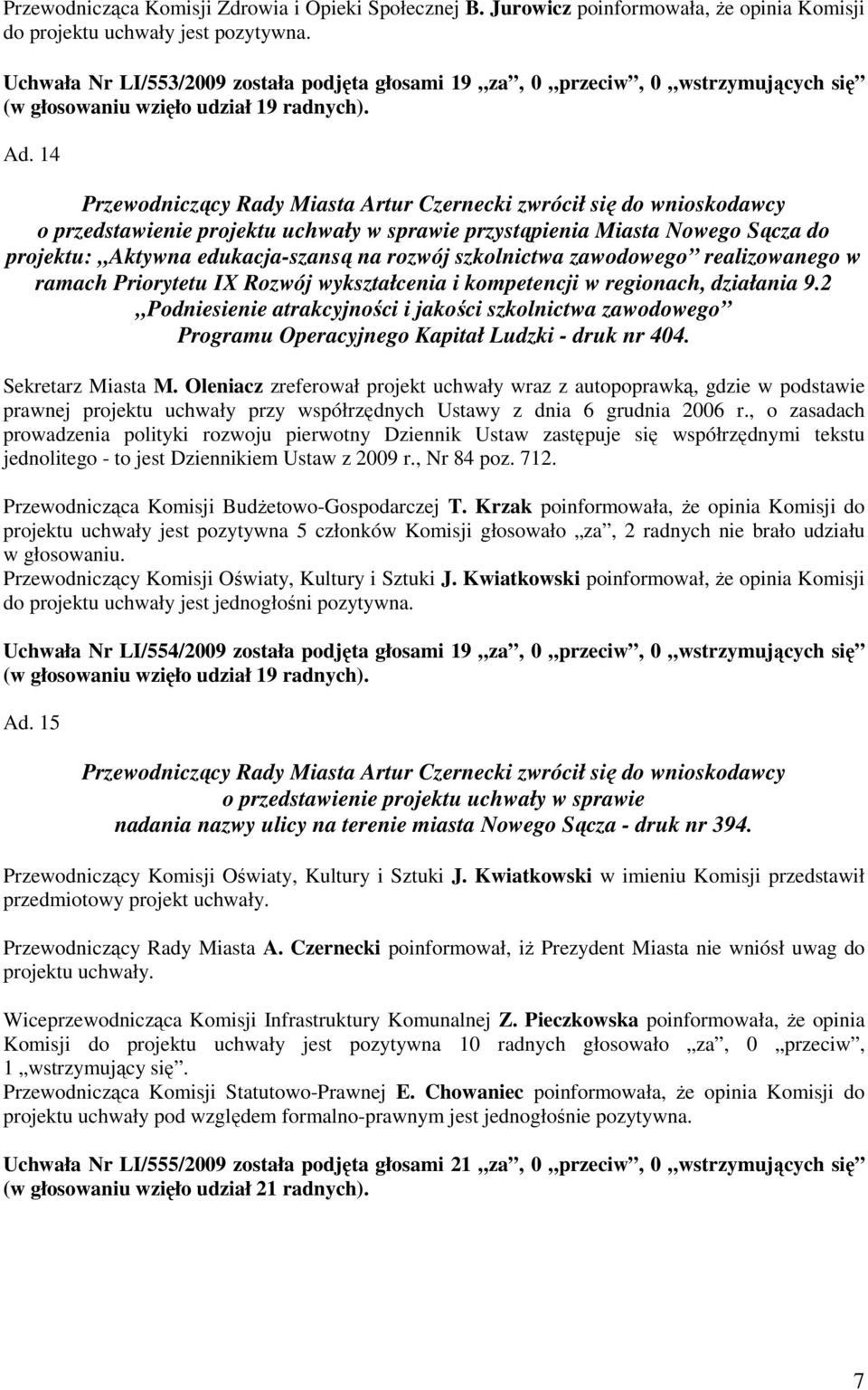 14 o przedstawienie projektu uchwały w sprawie przystąpienia Miasta Nowego Sącza do projektu: Aktywna edukacja-szansą na rozwój szkolnictwa zawodowego realizowanego w ramach Priorytetu IX Rozwój