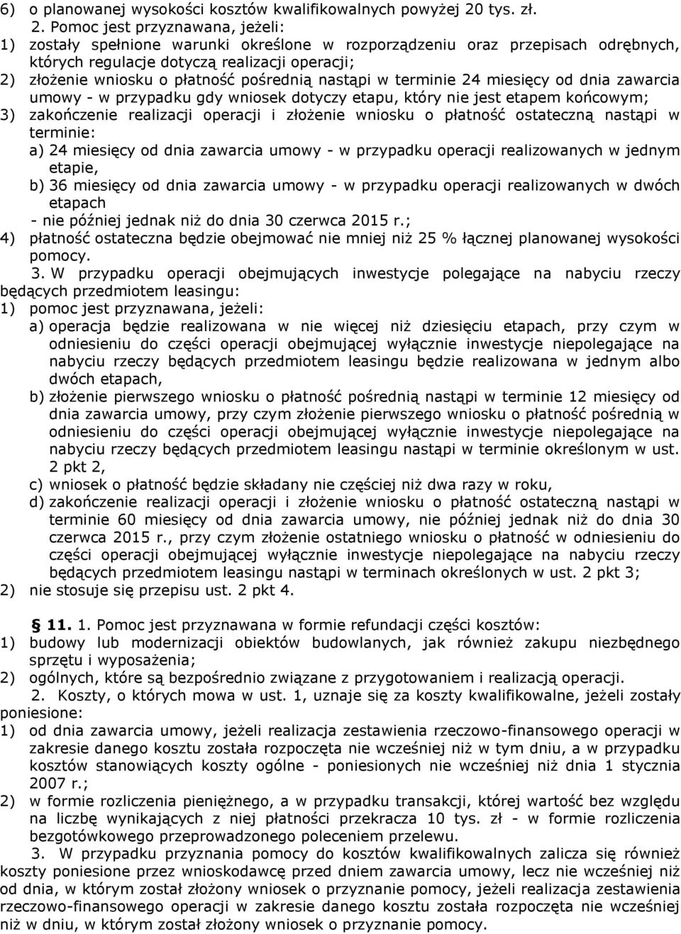 Pomoc jest przyznawana, jeżeli: 1) zostały spełnione warunki określone w rozporządzeniu oraz przepisach odrębnych, których regulacje dotyczą realizacji operacji; 2) złożenie wniosku o płatność