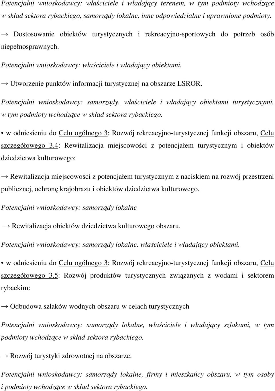 Utworzenie punktów informacji turystycznej na obszarze LSROR. Potencjalni wnioskodawcy: samorządy, właściciele i władający obiektami turystycznymi, w tym podmioty wchodzące w skład sektora rybackiego.