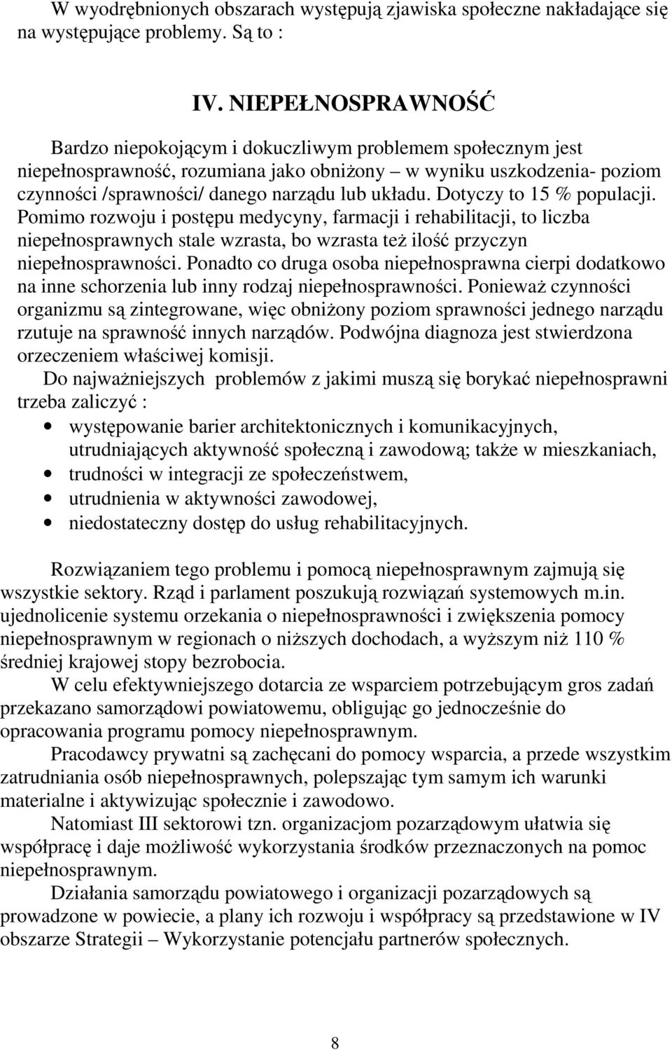 Dotyczy to 15 % populacji. Pomimo rozwoju i postępu medycyny, farmacji i rehabilitacji, to liczba niepełnosprawnych stale wzrasta, bo wzrasta teŝ ilość przyczyn niepełnosprawności.