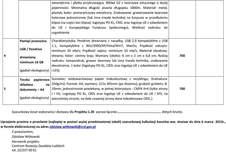 Europejskiego Funduszu Społecznego). Wielkość nadruku: do uzgodnienia 4 Pamięć przenośna USB / Pendrive drewniany minimum 16 GB Charakterystyka: Pendrive drewniany z nasadką, USB 2.