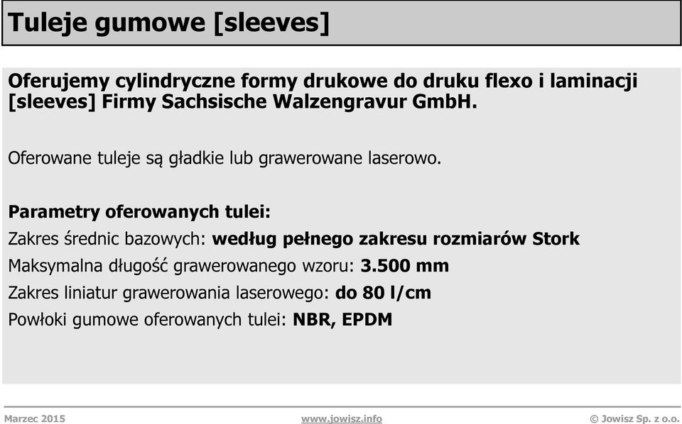 Parametry oferowanych tulei: Zakres średnic bazowych: według pełnego zakresu rozmiarów Stork Maksymalna