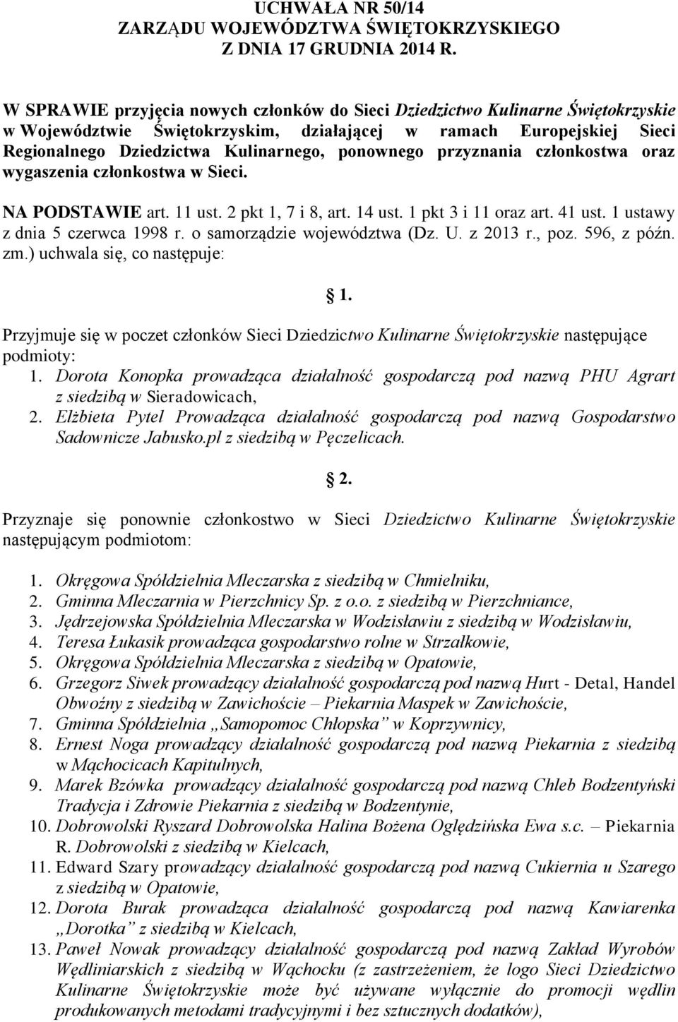 ponownego przyznania członkostwa oraz wygaszenia członkostwa w Sieci. NA PODSTAWIE art. 11 ust. 2 pkt 1, 7 i 8, art. 14 ust. 1 pkt 3 i 11 oraz art. 41 ust. 1 ustawy z dnia 5 czerwca 1998 r.