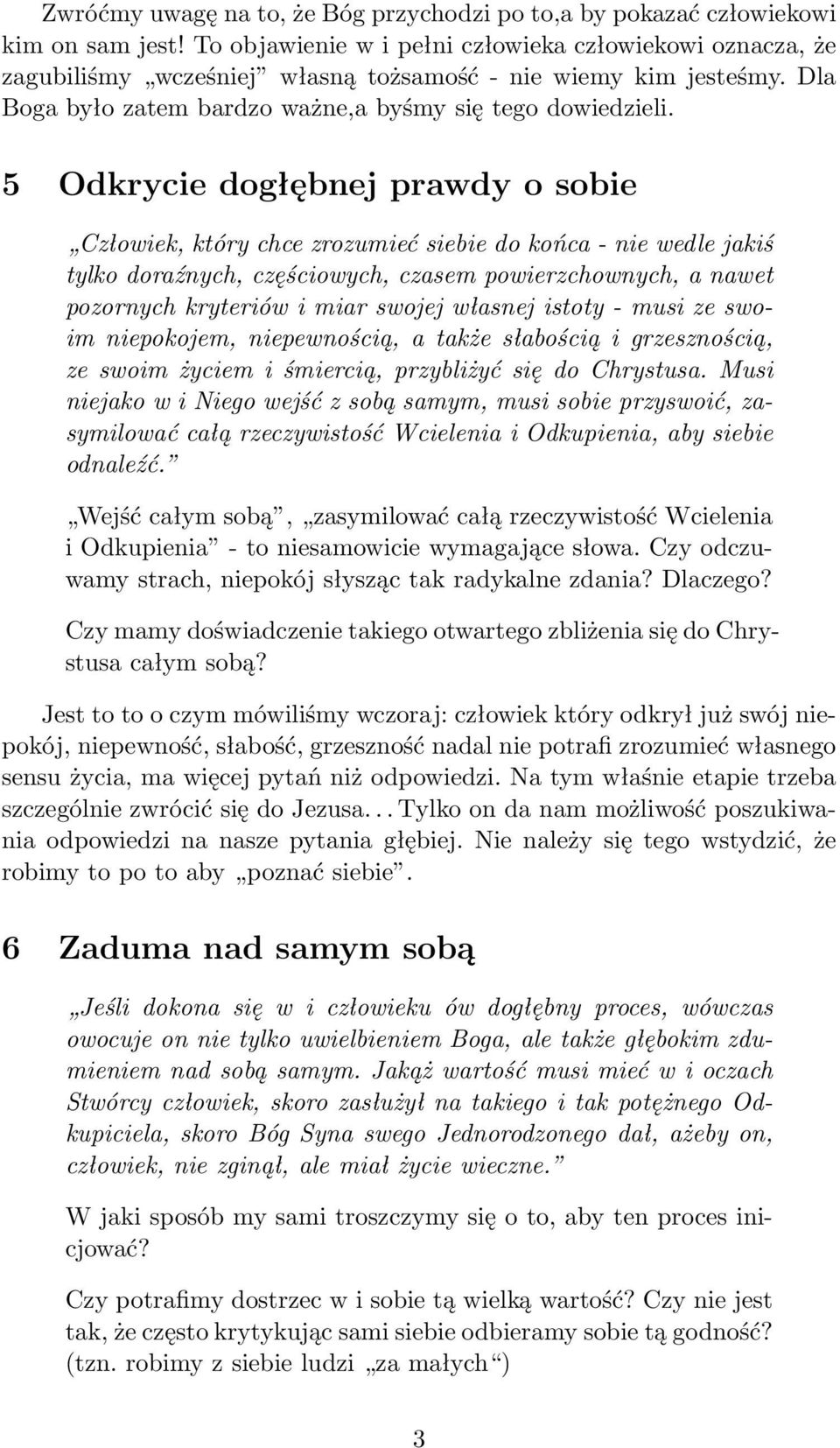 5 Odkrycie dogłębnej prawdy o sobie Człowiek, który chce zrozumieć siebie do końca - nie wedle jakiś tylko doraźnych, częściowych, czasem powierzchownych, a nawet pozornych kryteriów i miar swojej