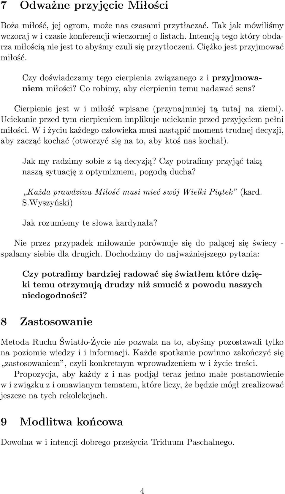 Co robimy, aby cierpieniu temu nadawać sens? Cierpienie jest w i miłość wpisane (przynajmniej tą tutaj na ziemi). Uciekanie przed tym cierpieniem implikuje uciekanie przed przyjęciem pełni miłości.