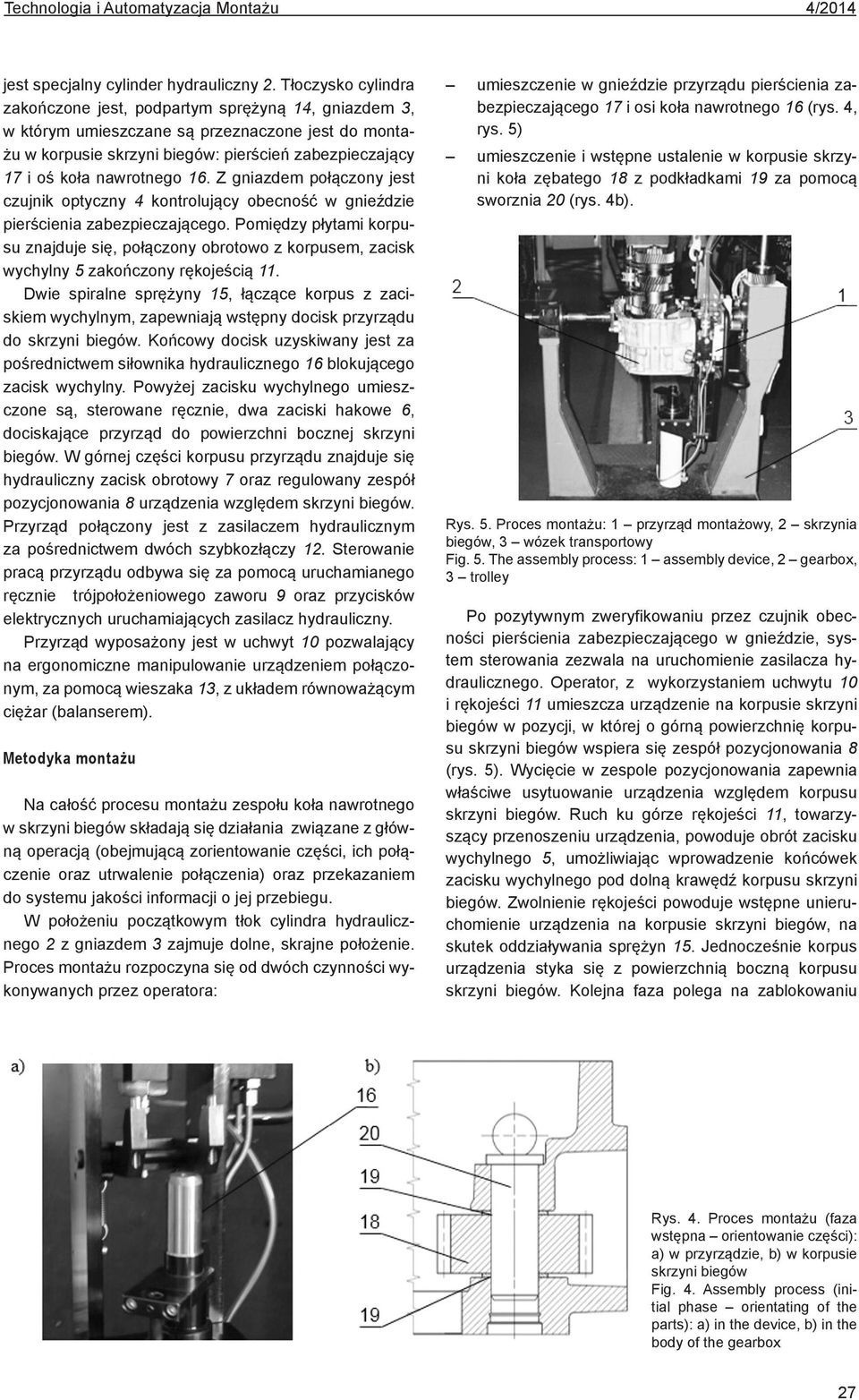 nawrotnego 16. Z gniazdem połączony jest czujnik optyczny 4 kontrolujący obecność w gnieździe pierścienia zabezpieczającego.