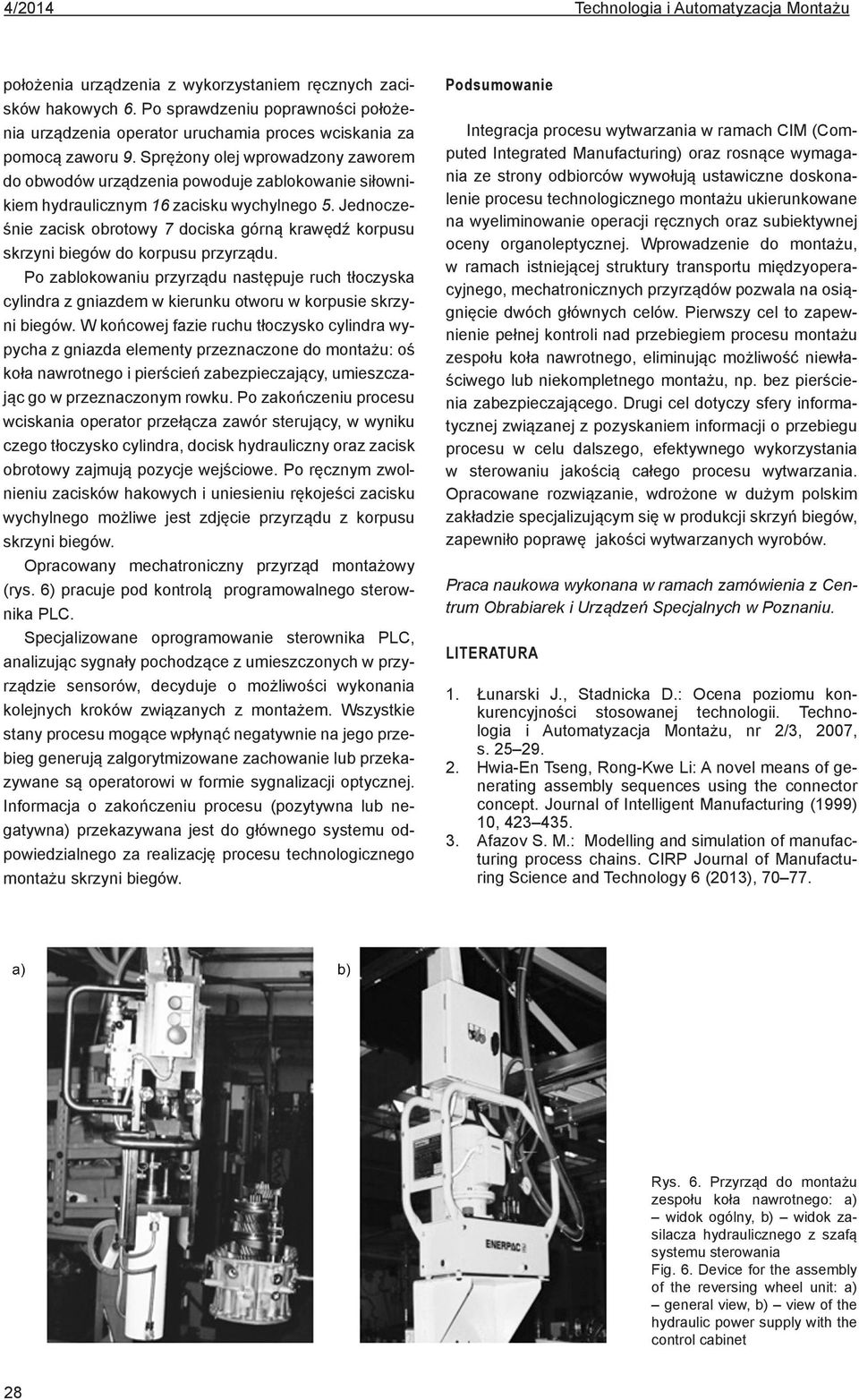 Sprężony olej wprowadzony zaworem do obwodów urządzenia powoduje zablokowanie siłownikiem hydraulicznym 16 zacisku wychylnego 5.