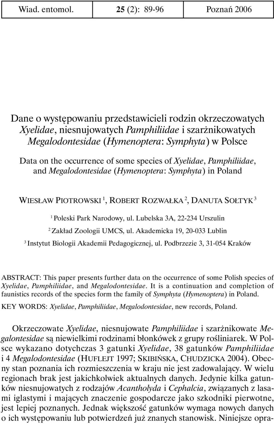 the occurrence of some species of Xyelidae, Pamphiliidae, and Megalodontesidae (Hymenoptera: Symphyta) in Poland WIESŁAW PIOTROWSKI 1, ROBERT ROZWAŁKA 2, DANUTA SOŁTYK 3 1 Poleski Park Narodowy, ul.