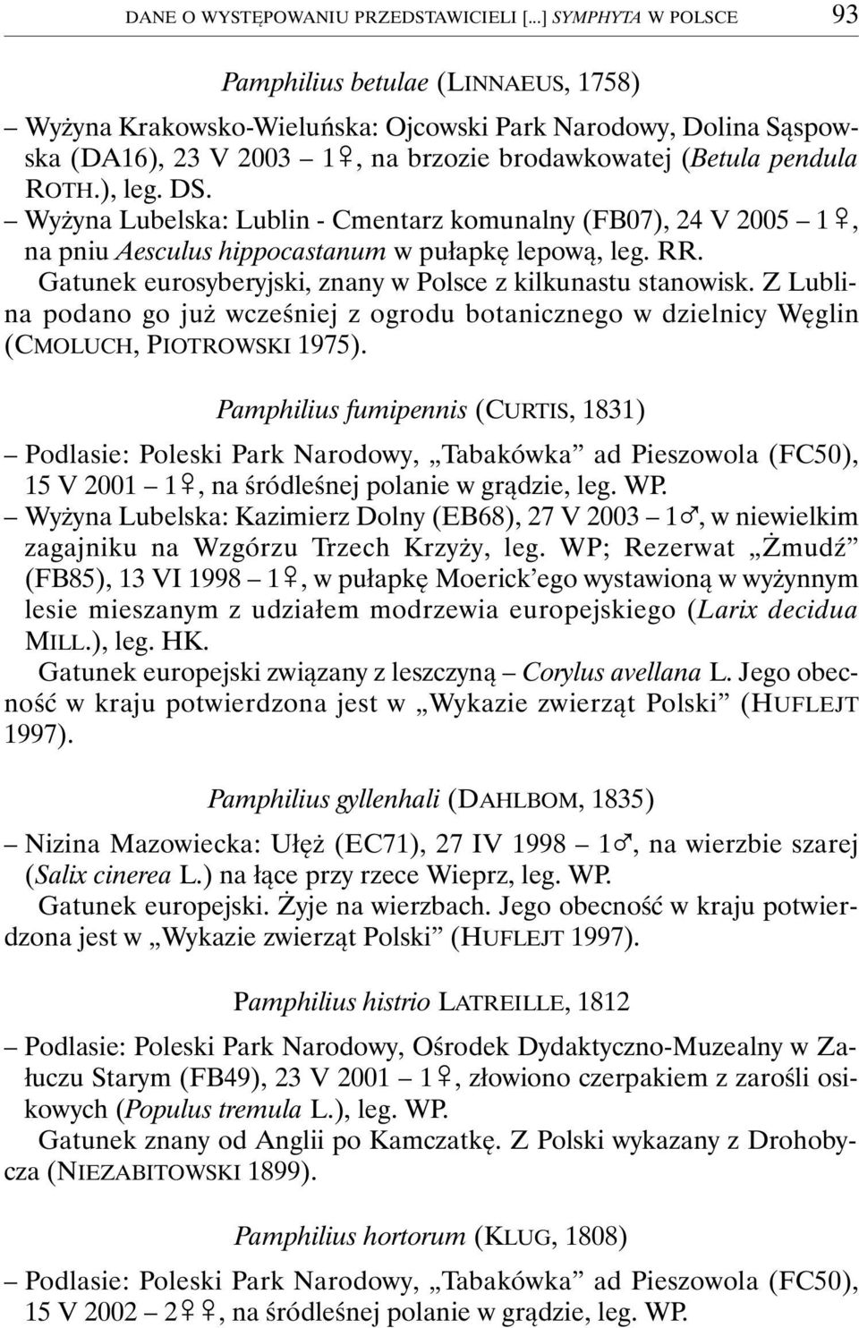), leg. DS. Wyżyna Lubelska: Lublin - Cmentarz komunalny (FB07), 24 V 2005 1&, na pniu Aesculus hippocastanum w pułapkę lepową, leg. RR. Gatunek eurosyberyjski, znany w Polsce z kilkunastu stanowisk.