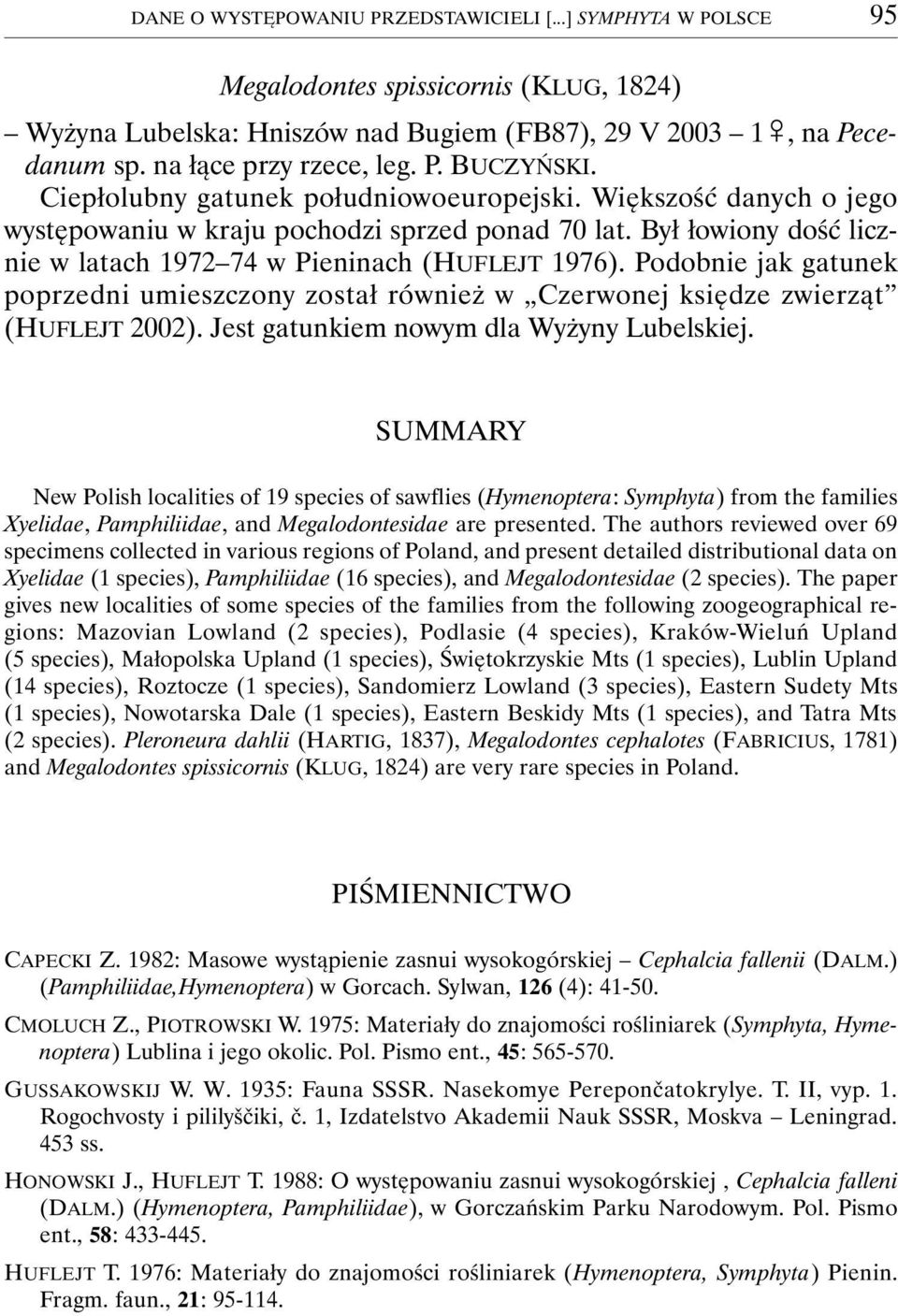 Był łowiony dość licznie w latach 1972 74 w Pieninach (HUFLEJT 1976). Podobnie jak gatunek poprzedni umieszczony został również w Czerwonej księdze zwierząt (HUFLEJT 2002).