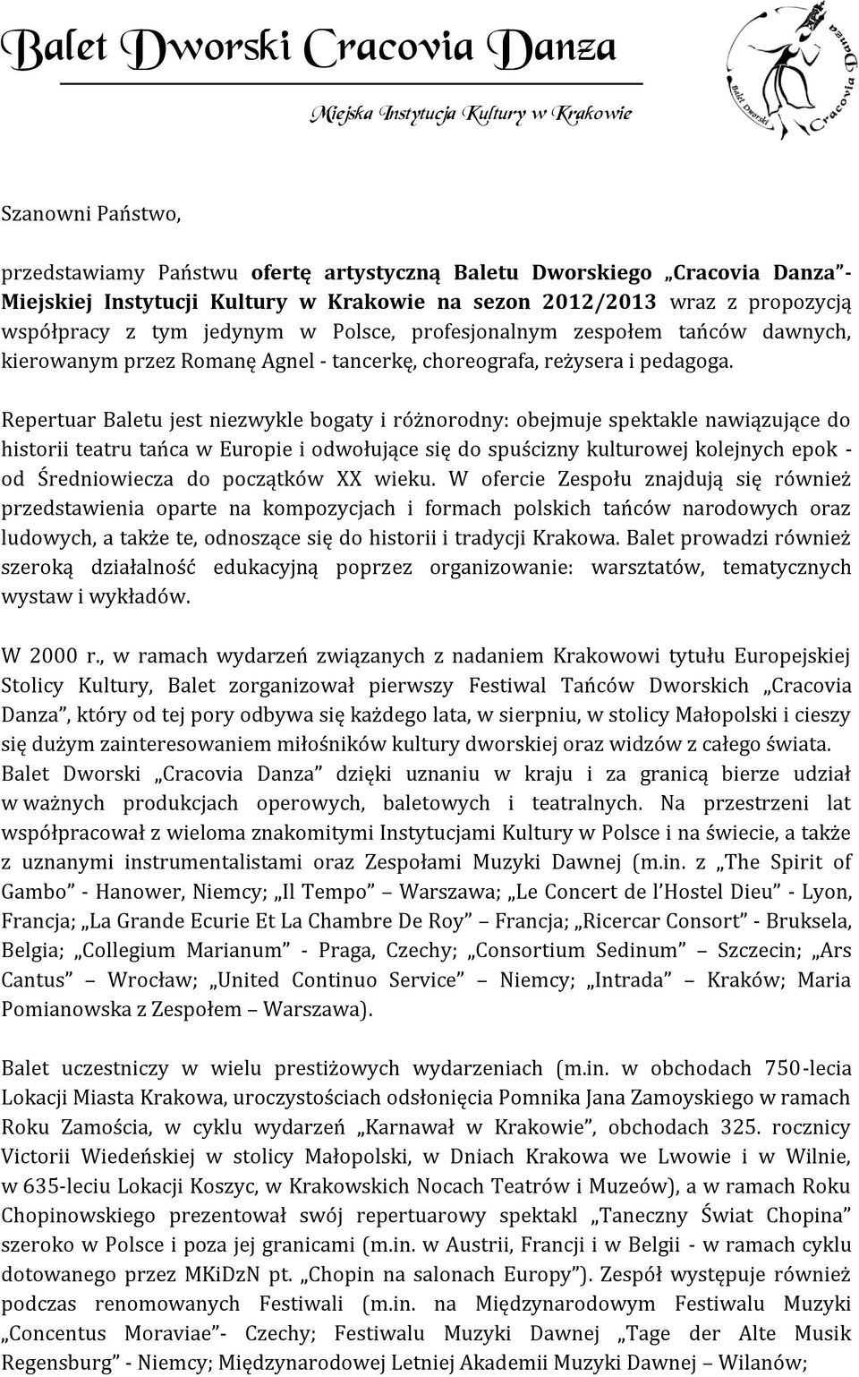 Repertuar Baletu jest niezwykle bogaty i różnorodny: obejmuje spektakle nawiązujące do historii teatru tańca w Europie i odwołujące się do spuścizny kulturowej kolejnych epok - od Średniowiecza do