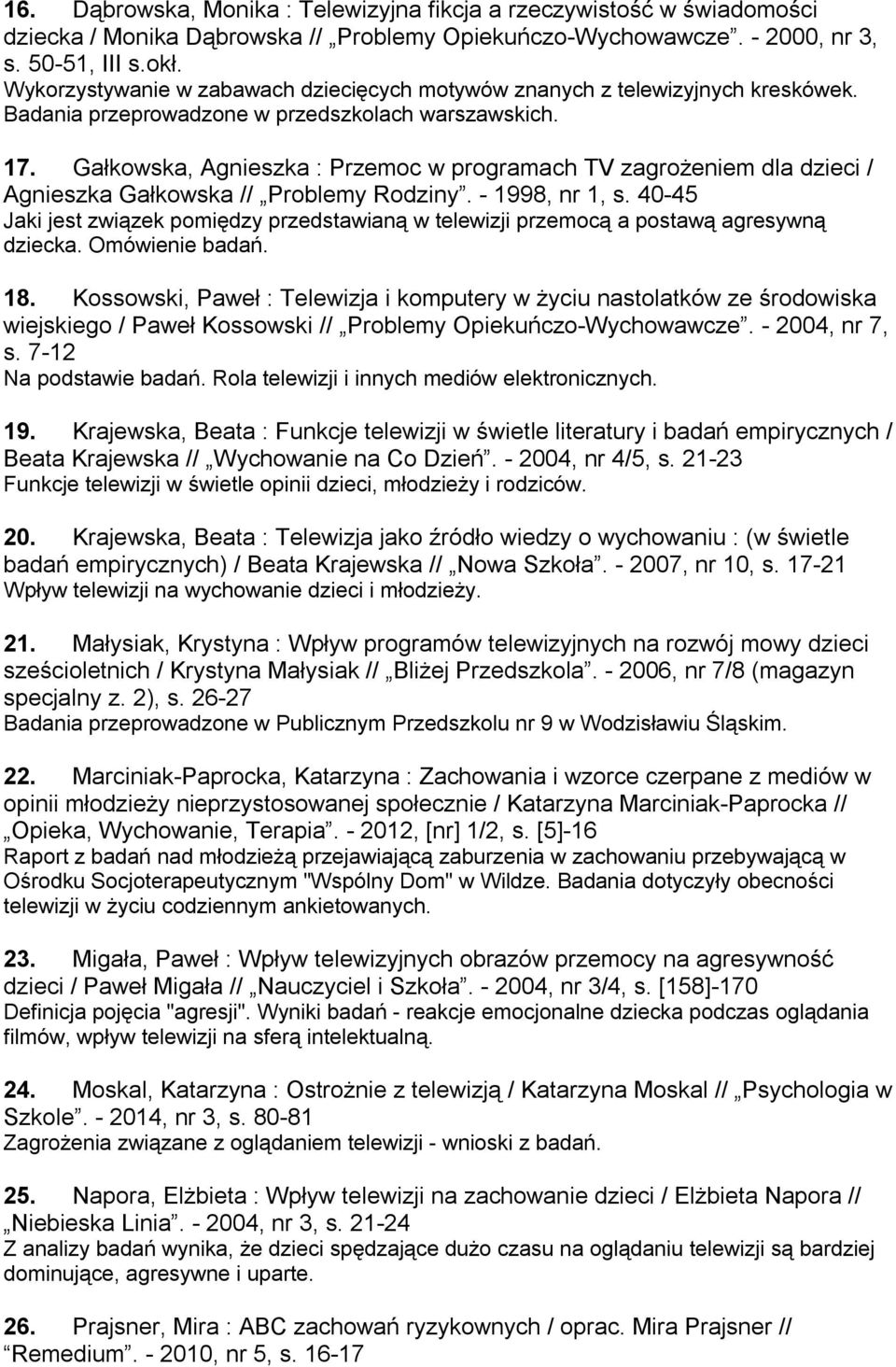 Gałkowska, Agnieszka : Przemoc w programach TV zagrożeniem dla dzieci / Agnieszka Gałkowska // Problemy Rodziny. - 1998, nr 1, s.