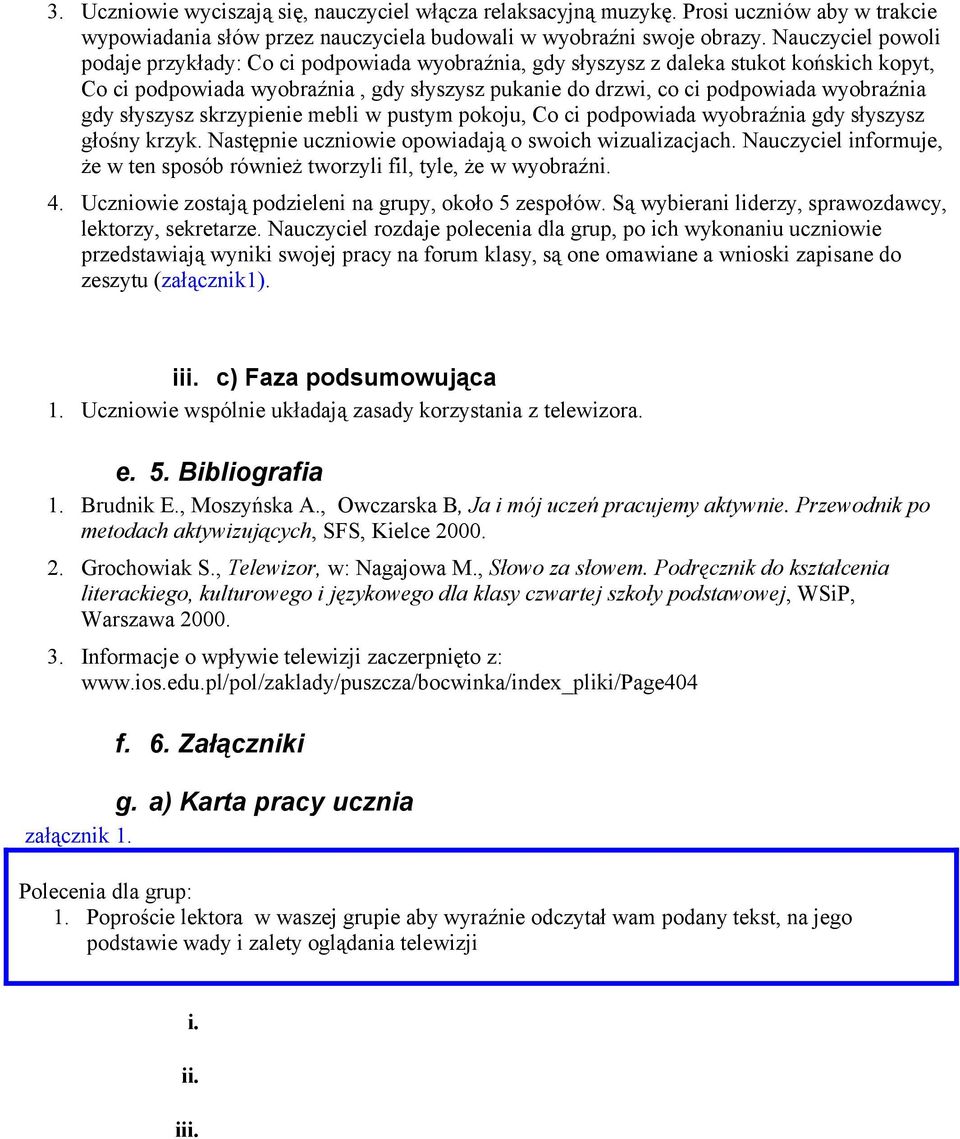 gdy słyszysz skrzypienie mebli w pustym pokoju, Co ci podpowiada wyobraźnia gdy słyszysz głośny krzyk. Następnie uczniowie opowiadają o swoich wizualizacjach.