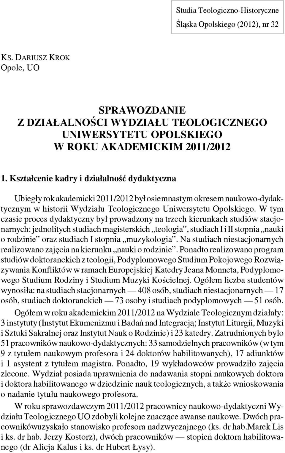 W tym czasie proces dydaktyczny był prowadzony na trzech kierunkach studiów stacjonarnych: jednolitych studiach magisterskich teologia, studiach I i II stopnia nauki o rodzinie oraz studiach I