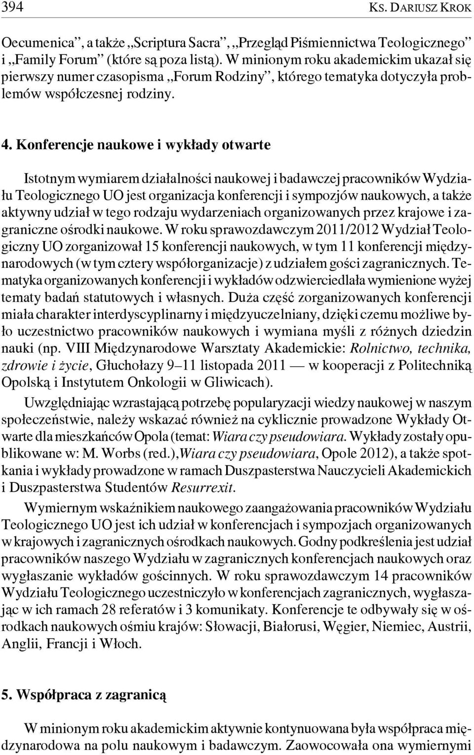 Konferencje naukowe i wykłady otwarte Istotnym wymiarem działalności naukowej i badawczej pracowników Wydziału Teologicznego UO jest organizacja konferencji i sympozjów naukowych, a także aktywny