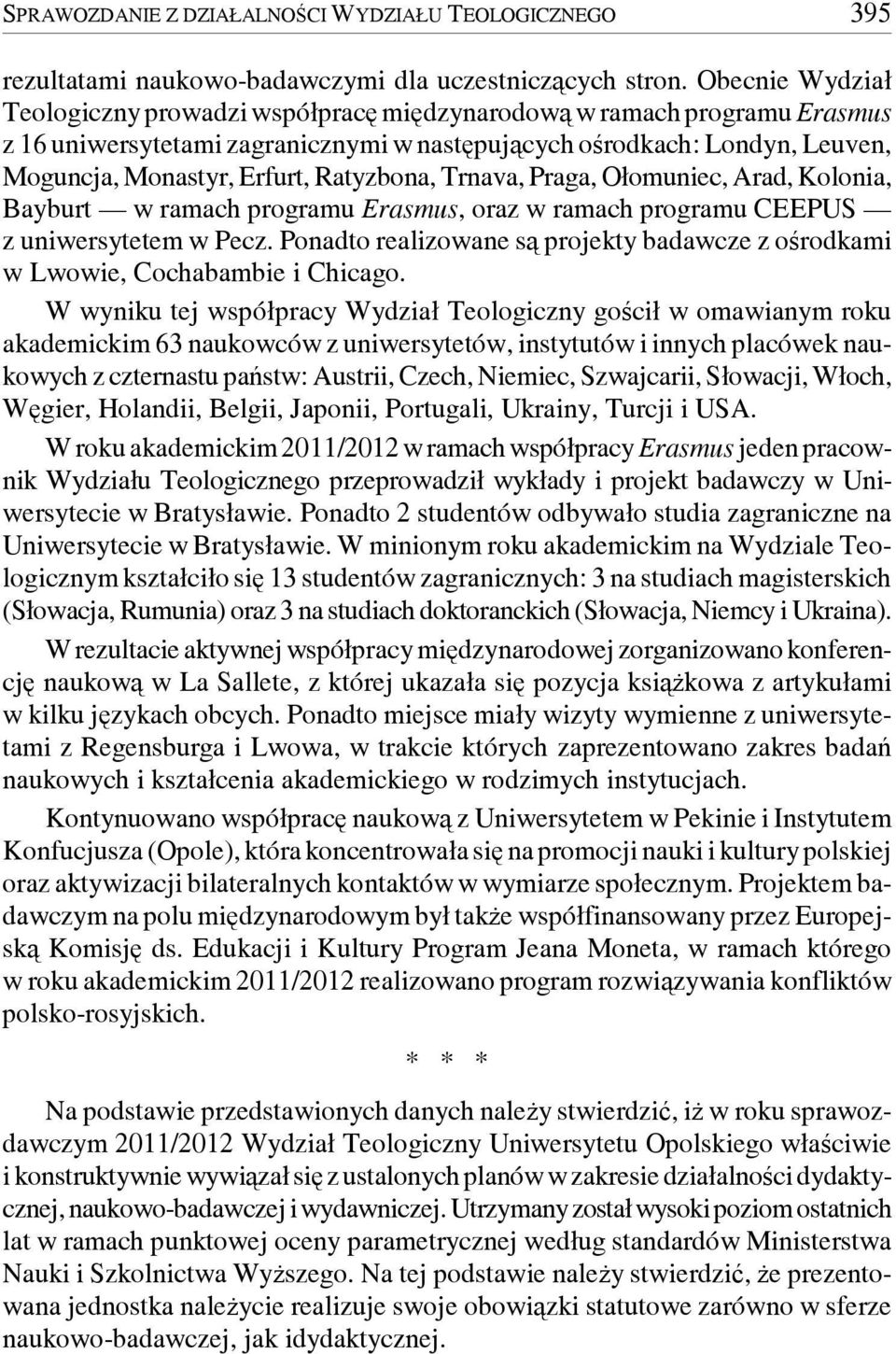 Ratyzbona, Trnava, Praga, Ołomuniec, Arad, Kolonia, Bayburt w ramach programu Erasmus, oraz w ramach programu CEEPUS z uniwersytetem w Pecz.