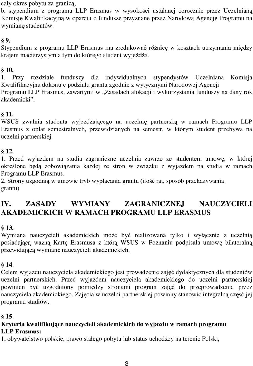 Stypendium z programu LLP Erasmus ma zredukować róŝnicę w kosztach utrzymania między krajem macierzystym a tym do którego student wyjeŝdŝa. 10