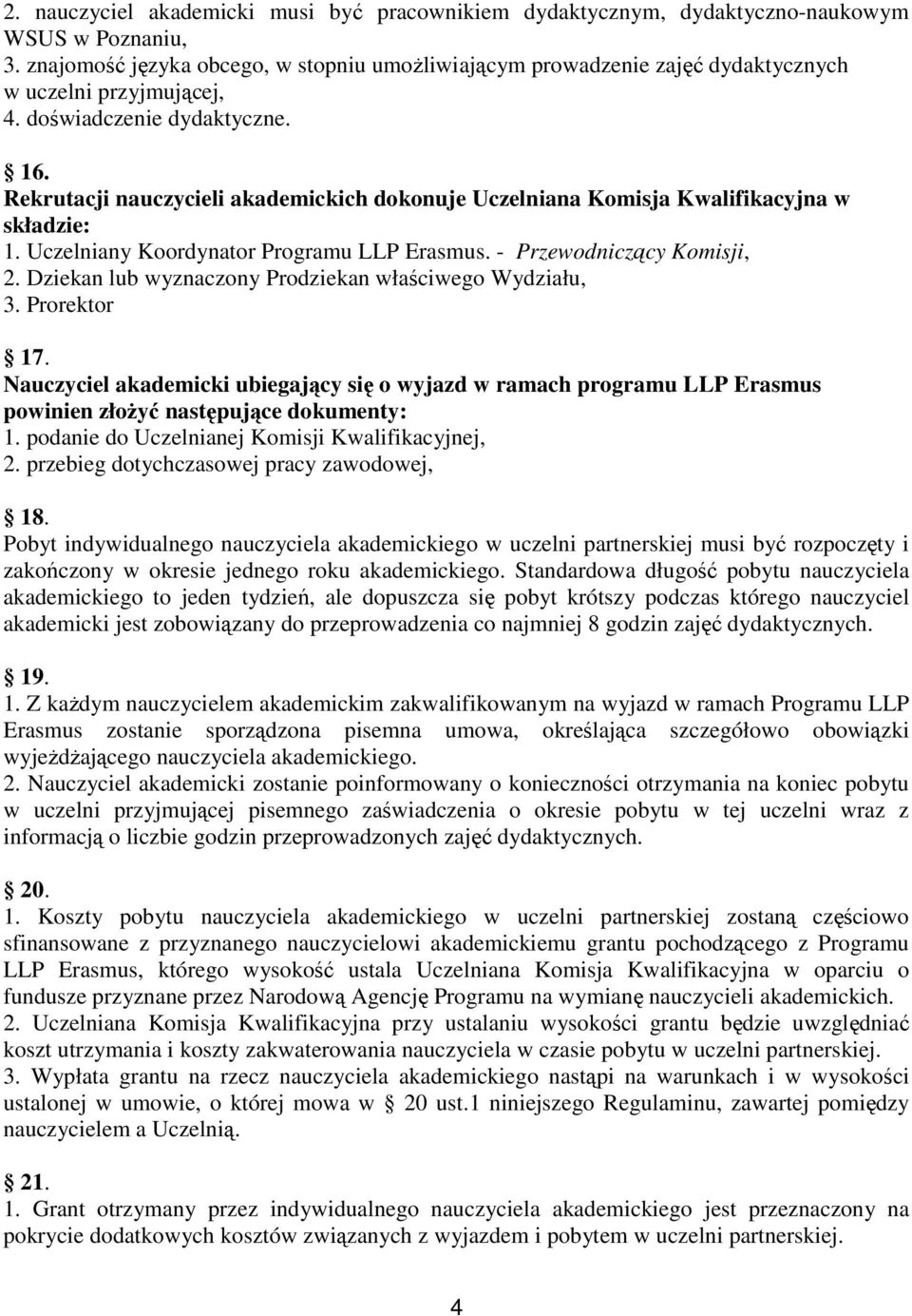 Rekrutacji nauczycieli akademickich dokonuje Uczelniana Komisja Kwalifikacyjna w składzie: 1. Uczelniany Koordynator Programu LLP Erasmus. - Przewodniczący Komisji, 2.