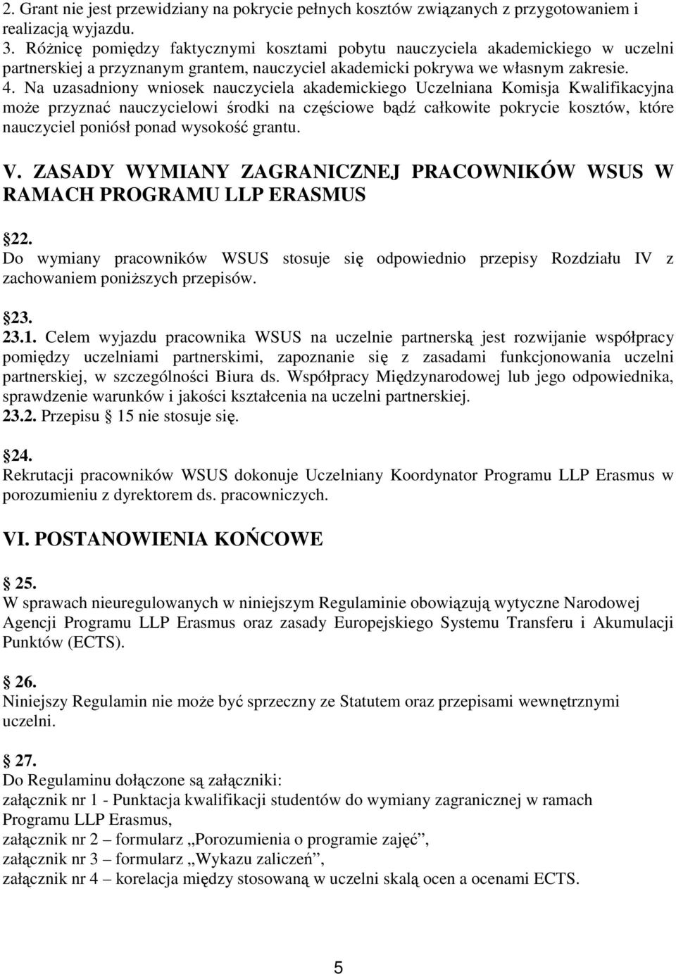 Na uzasadniony wniosek nauczyciela akademickiego Uczelniana Komisja Kwalifikacyjna moŝe przyznać nauczycielowi środki na częściowe bądź całkowite pokrycie kosztów, które nauczyciel poniósł ponad