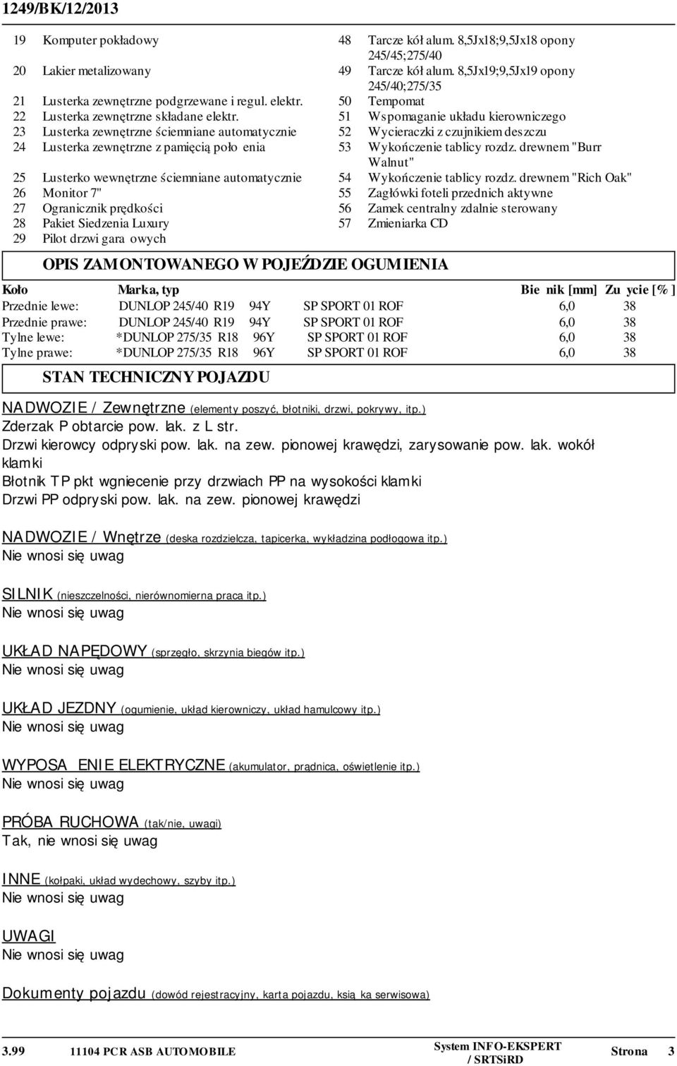 Siedzenia Luxury Pilot drzwi garażowych 54 55 56 57 Tarcze kół alum. 8,5Jx18;9,5Jx18 opony 245/45;275/40 Tarcze kół alum.