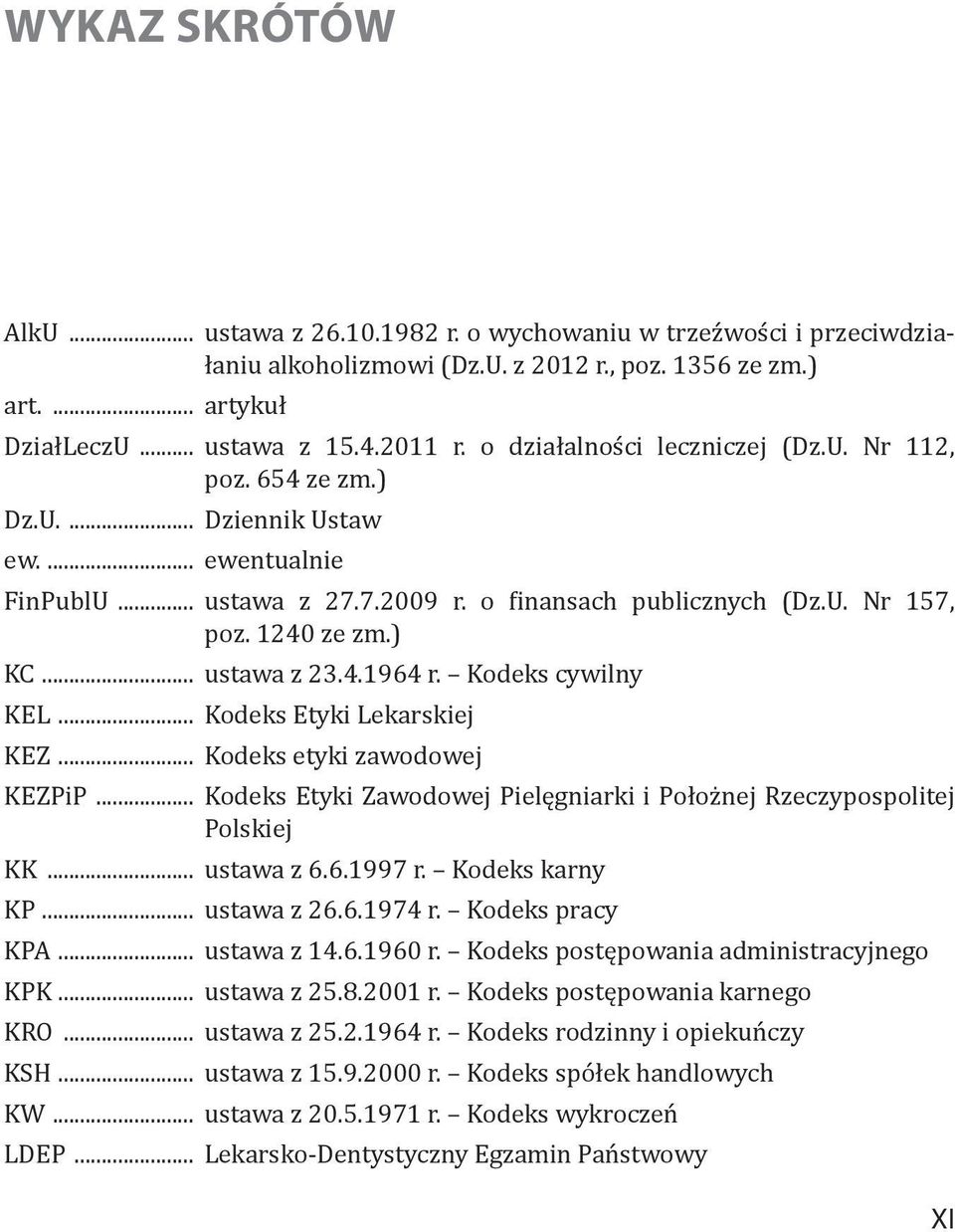 .. ustawa z 23.4.1964 r. Kodeks cywilny KEL... Kodeks Etyki Lekarskiej KEZ... Kodeks etyki zawodowej KEZPiP... Kodeks Etyki Zawodowej Pielęgniarki i Położnej Rzeczypospolitej Polskiej KK... ustawa z 6.