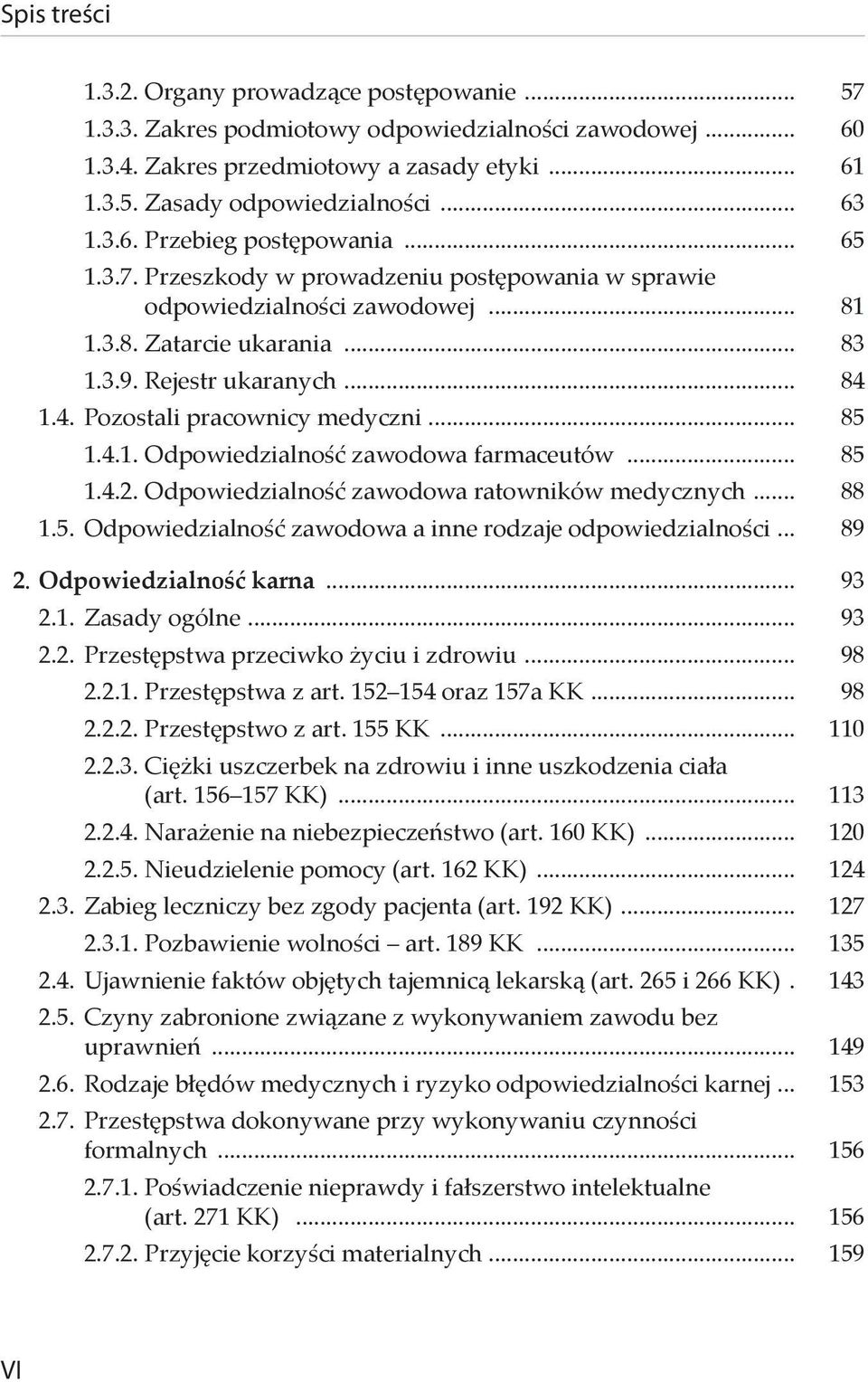 1.4. Pozostali pracownicy medyczni... 85 1.4.1. Odpowiedzialność zawodowa farmaceutów... 85 1.4.2. Odpowiedzialność zawodowa ratowników medycznych... 88 1.5. Odpowiedzialność zawodowa a inne rodzaje odpowiedzialności.