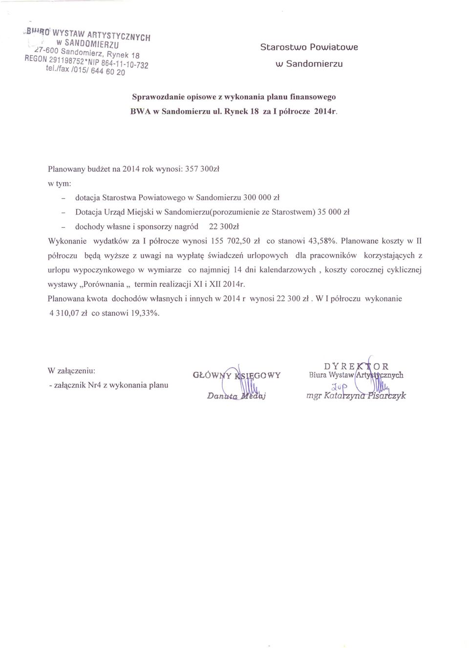 Planowany budżet na 2014 rok wynosi: 357 300zł w tym: dotacja Starostwa Powiatowego w Sandomierzu 300 000 zł Dotacja Urząd Miejski w Sandomierzu(porozumienie ze Starostwem) 35 000 zł dochody własne i