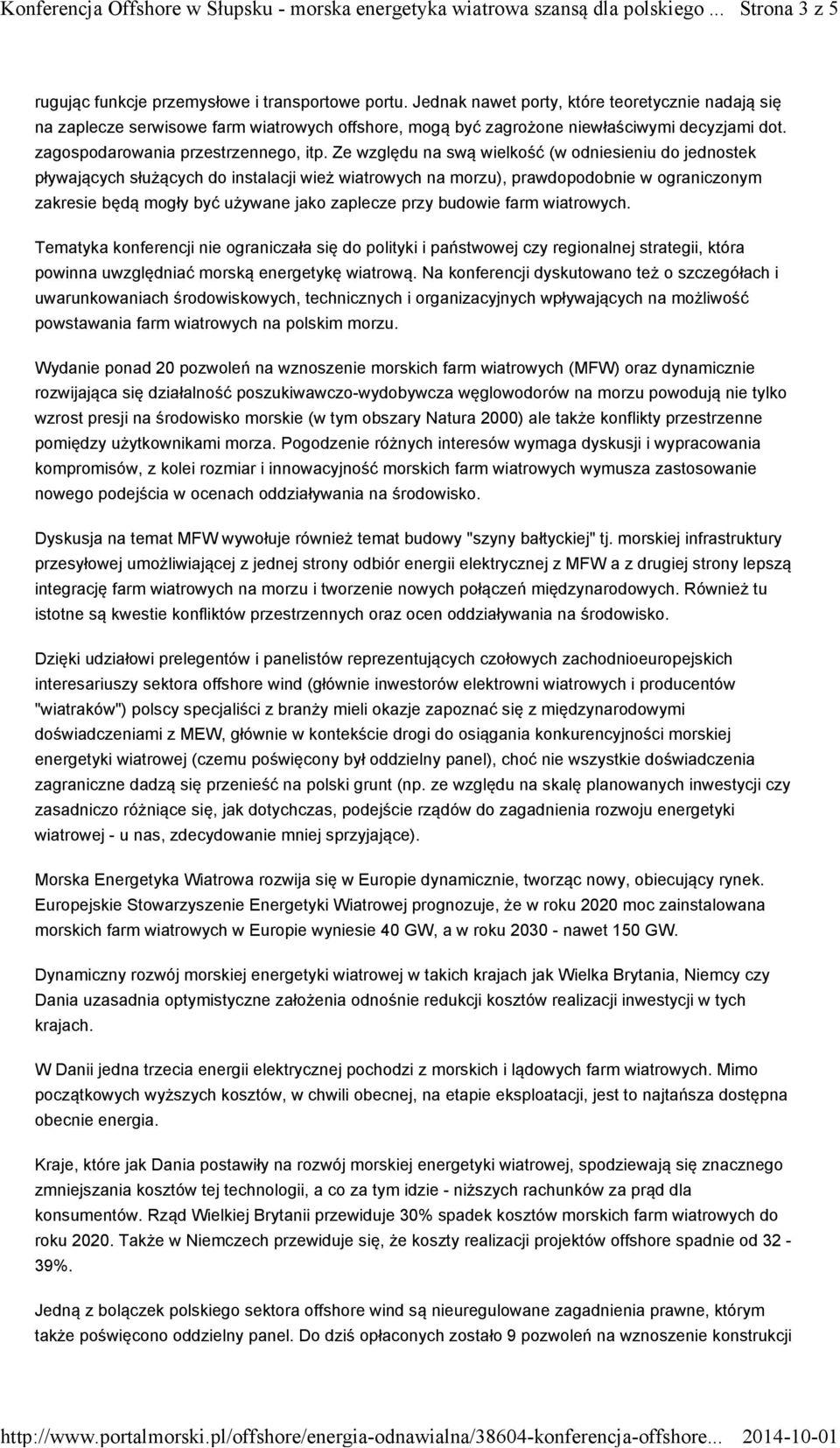 Ze względu na swą wielkość (w odniesieniu do jednostek pływających służących do instalacji wież wiatrowych na morzu), prawdopodobnie w ograniczonym zakresie będą mogły być używane jako zaplecze przy