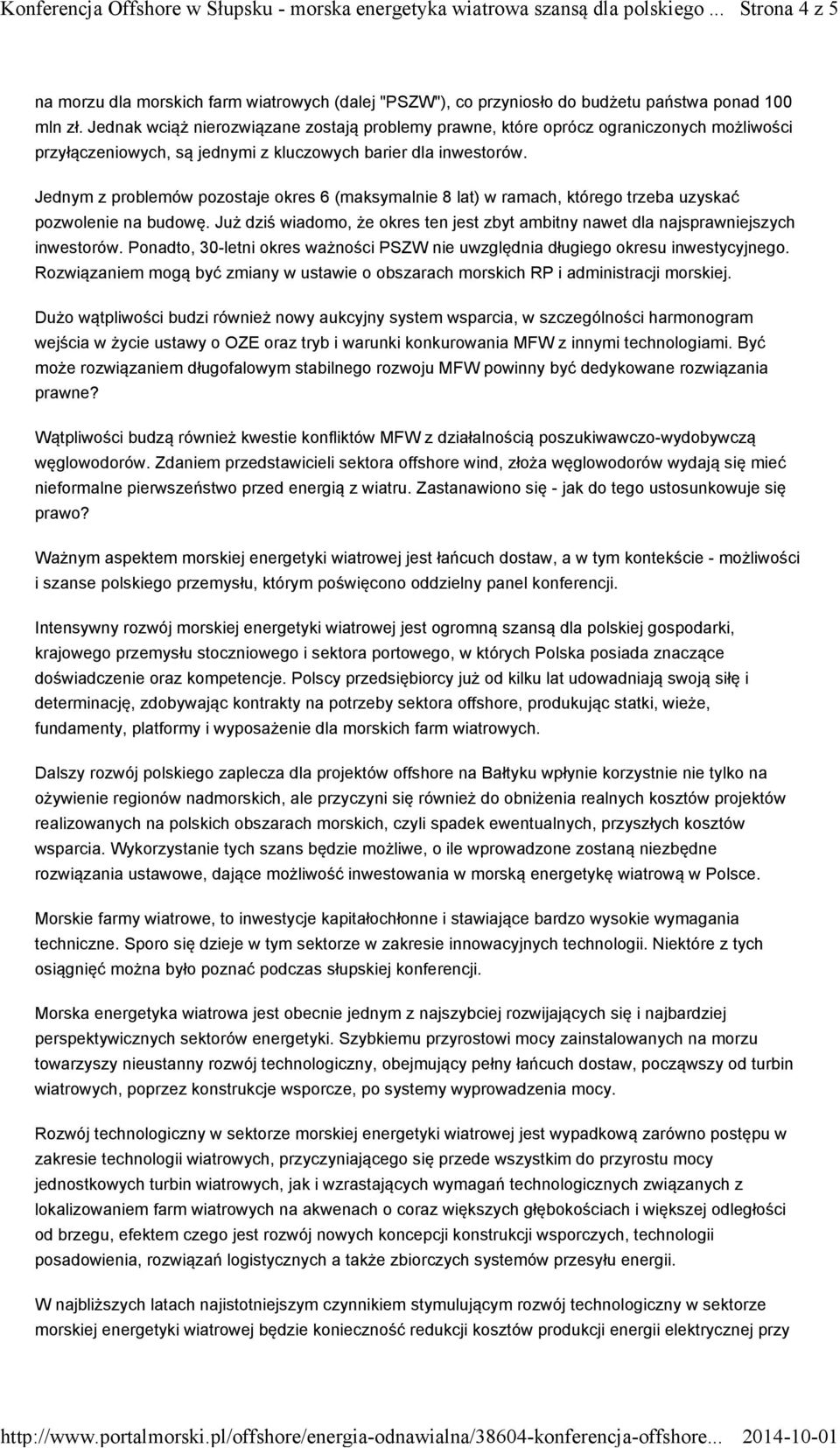 Jednym z problemów pozostaje okres 6 (maksymalnie 8 lat) w ramach, którego trzeba uzyskać pozwolenie na budowę. Już dziś wiadomo, że okres ten jest zbyt ambitny nawet dla najsprawniejszych inwestorów.