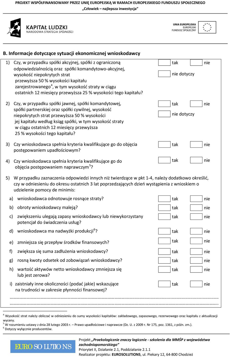 2) Czy, w przypadku spółki jawnej, spółki komandytowej, spółki partnerskiej oraz spółki cywilnej, wysokość pokrytych strat przewyższa 50 % wysokości jej kapitału według ksiąg spółki, w tym wysokość