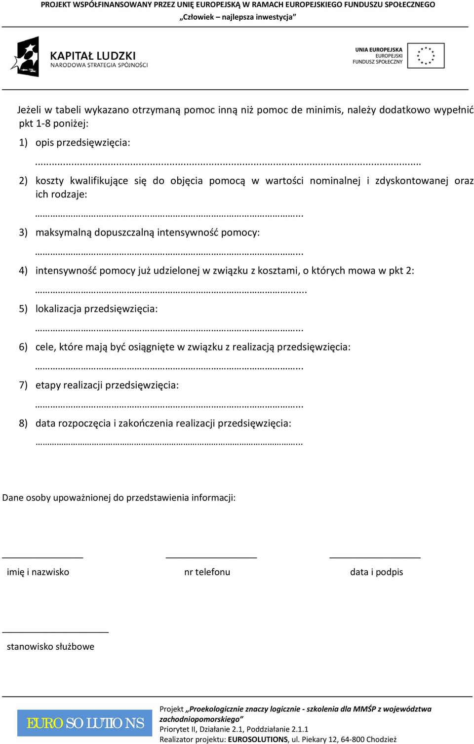 .. 4) intensywność pomocy już udzielonej w związku z kosztami, o których mowa w pkt 2:... 5) lokalizacja przedsięwzięcia:... 6) cele, które mają być osiągnięte w związku z realizacją przedsięwzięcia:.