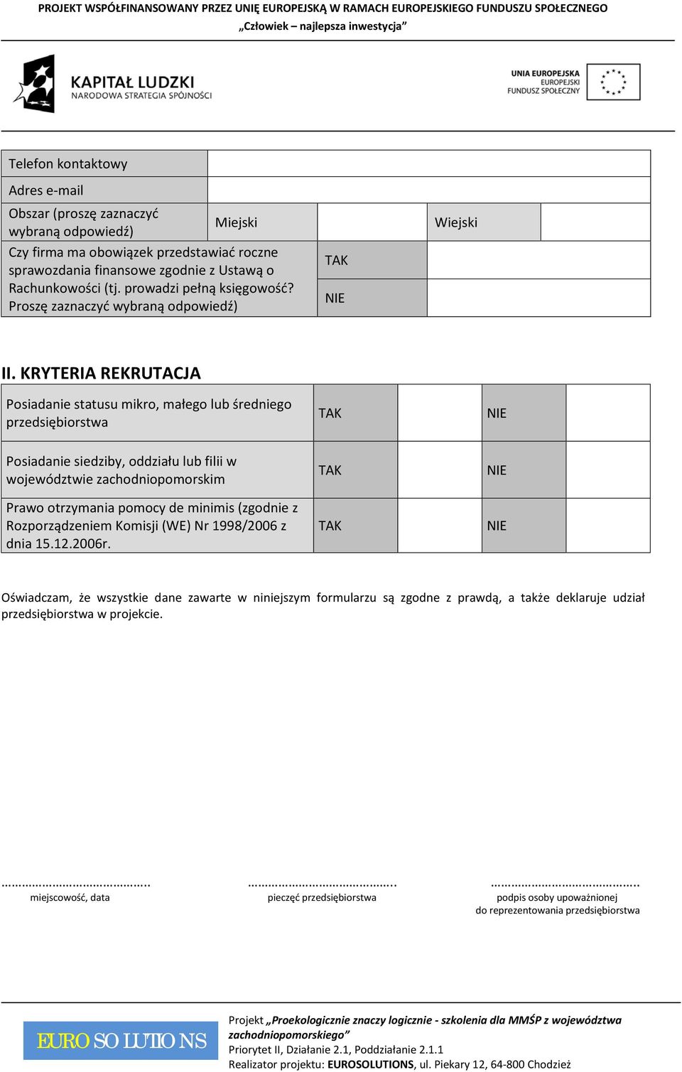 KRYTERIA REKRUTACJA Posiada statusu mikro, małego lub średgo przedsiębiorstwa TAK NIE Posiada siedziby, oddziału lub filii w województwie zachodniopomorskim Prawo otrzymania pomocy de minimis (zgod z