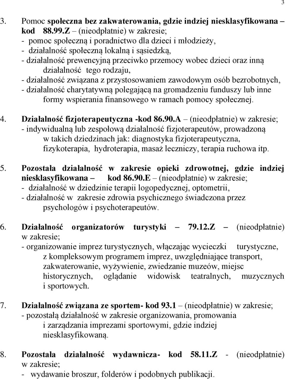 działalność tego rodzaju, - działalność związana z przystosowaniem zawodowym osób bezrobotnych, - działalność charytatywną polegającą na gromadzeniu funduszy lub inne formy wspierania finansowego w