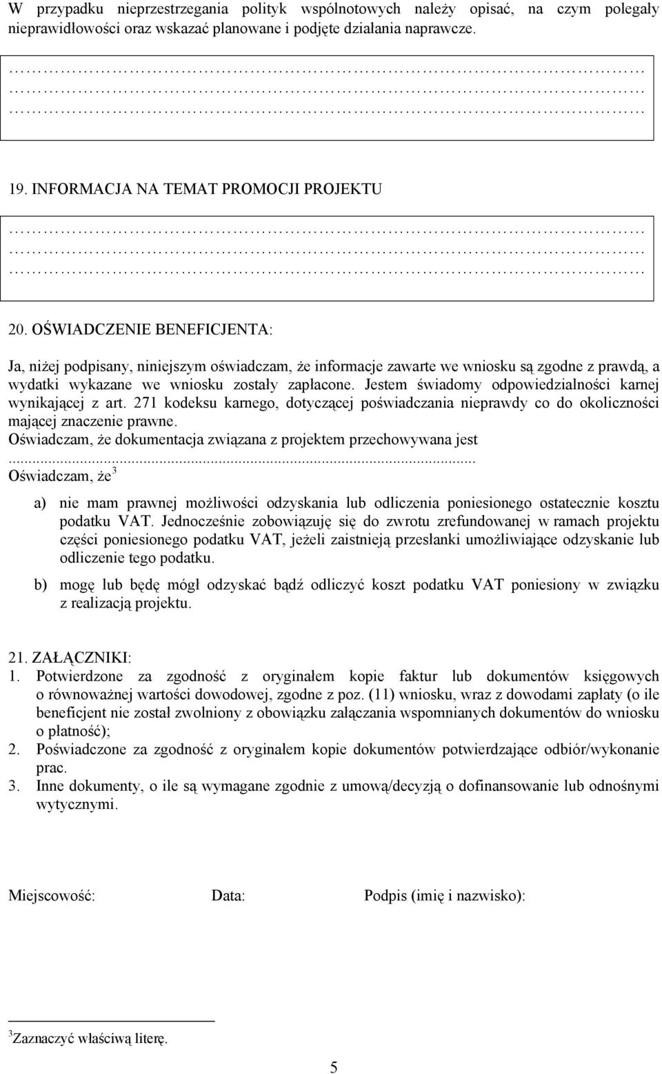 Jestem świadomy odpowiedzialności karnej wynikającej z art. 271 kodeksu karnego, dotyczącej poświadczania nieprawdy co do okoliczności mającej znaczenie prawne.