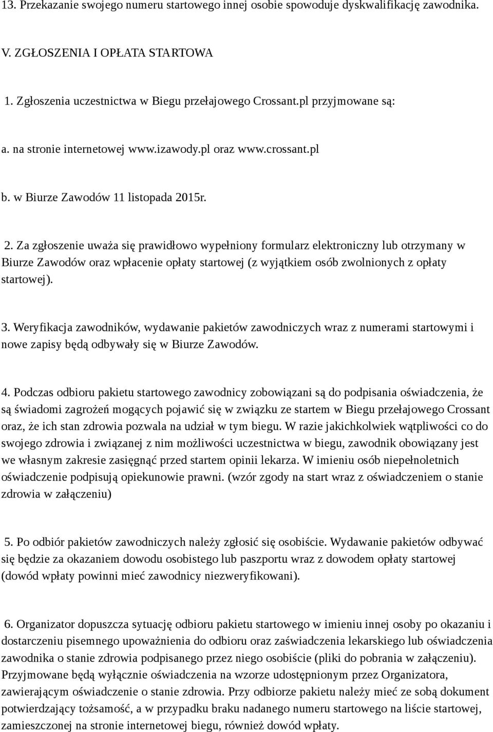 15r. 2. Za zgłoszenie uważa się prawidłowo wypełniony formularz elektroniczny lub otrzymany w Biurze Zawodów oraz wpłacenie opłaty startowej (z wyjątkiem osób zwolnionych z opłaty startowej). 3.