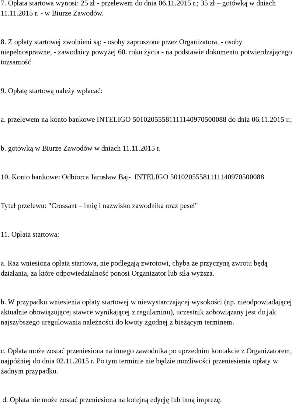 Opłatę startową należy wpłacać: a. przelewem na konto bankowe INTELIGO 50102055581111140970500088 do dnia 06.11.2015 r.; b. gotówką w Biurze Zawodów w dniach 11.11.2015 r. 10.