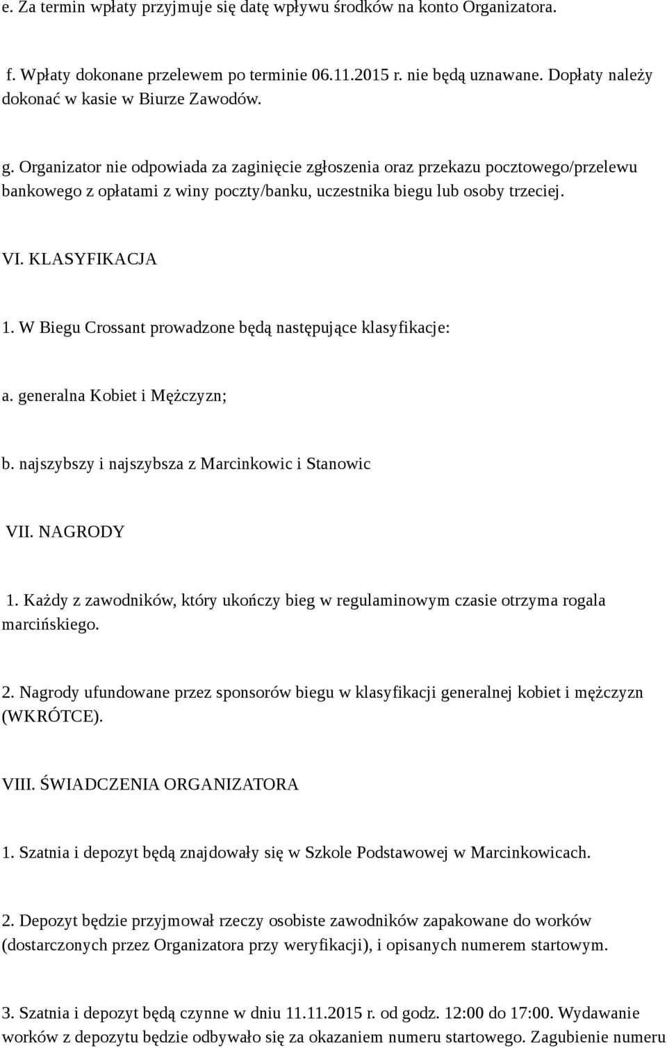 W Biegu Crossant prowadzone będą następujące klasyfikacje: a. generalna Kobiet i Mężczyzn; b. najszybszy i najszybsza z Marcinkowic i Stanowic VII. NAGRODY 1.