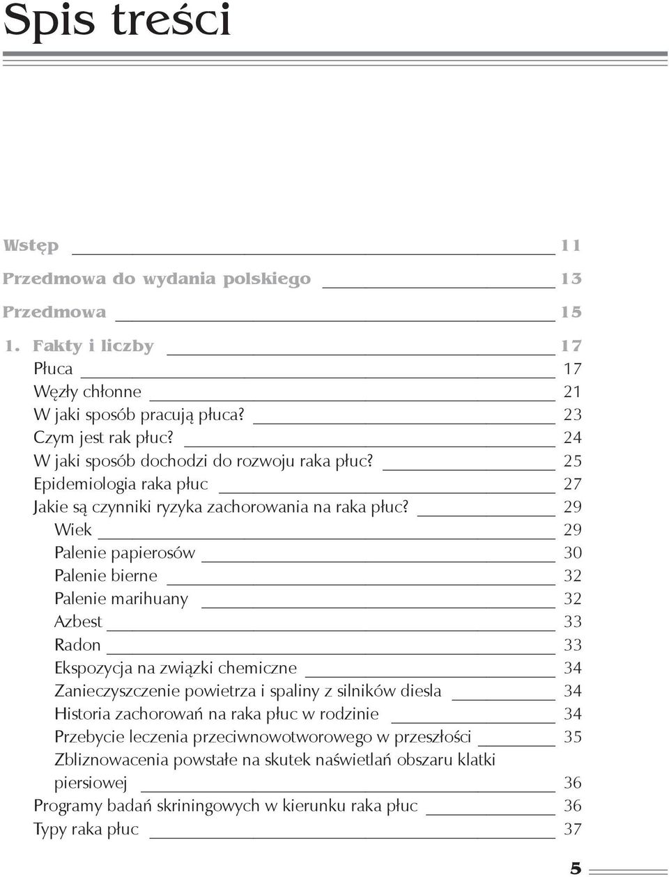 29 Wiek 29 Palenie papierosów 30 Palenie bierne 32 Palenie marihuany 32 Azbest 33 Radon 33 Ekspozycja na związki chemiczne 34 Zanieczyszczenie powietrza i spaliny z silników diesla