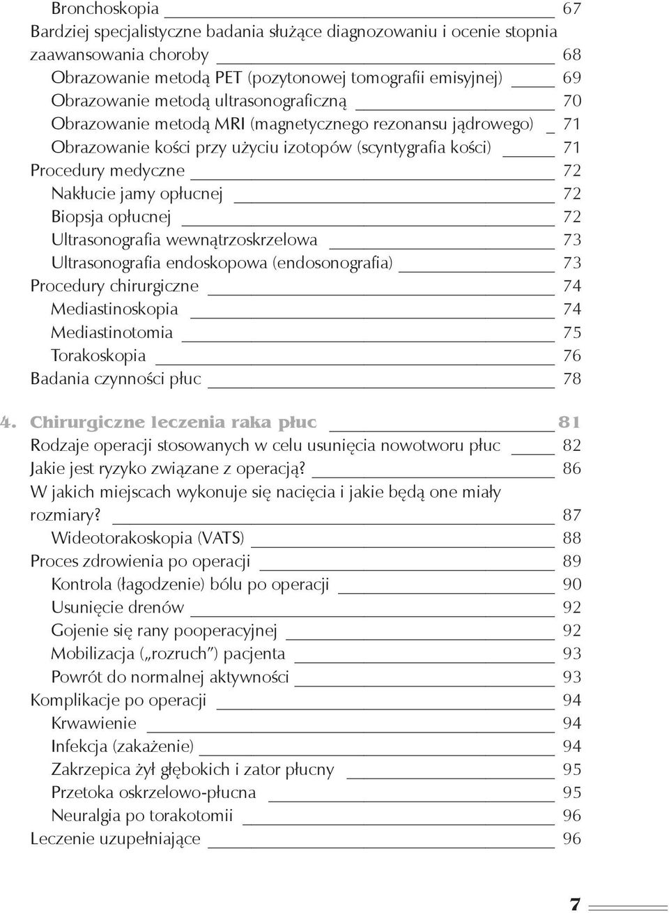 Biopsja opłucnej 72 Ultrasonografia wewnątrzoskrzelowa 73 Ultrasonografia endoskopowa (endosonografia) 73 Procedury chirurgiczne 74 Mediastinoskopia 74 Mediastinotomia 75 Torakoskopia 76 Badania