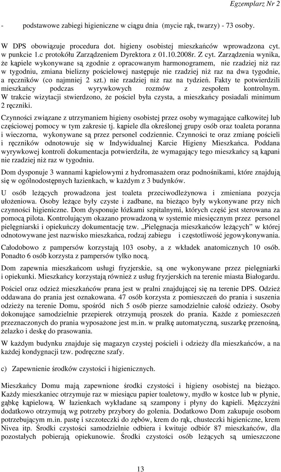 Zarządzenia wynika, że kąpiele wykonywane są zgodnie z opracowanym harmonogramem, nie rzadziej niż raz w tygodniu, zmiana bielizny pościelowej następuje nie rzadziej niż raz na dwa tygodnie, a