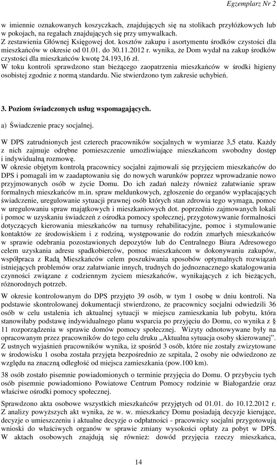 W toku kontroli sprawdzono stan bieżącego zaopatrzenia mieszkańców w środki higieny osobistej zgodnie z normą standardu. Nie stwierdzono tym zakresie uchybień. 3.