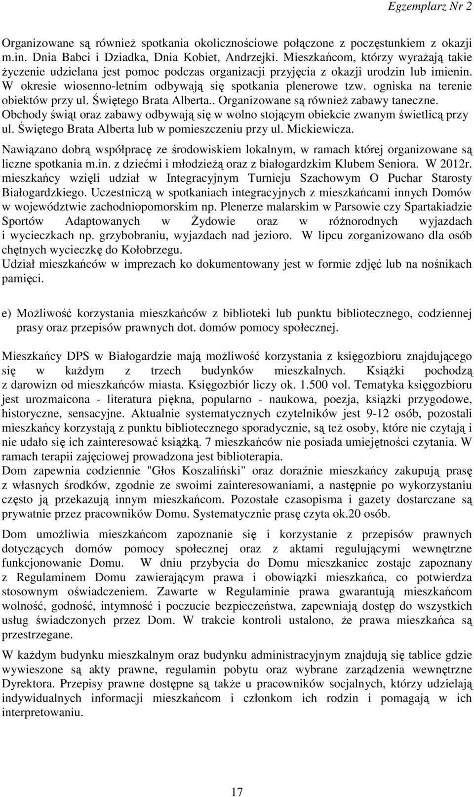 ogniska na terenie obiektów przy ul. Świętego Brata Alberta.. Organizowane są również zabawy taneczne. Obchody świąt oraz zabawy odbywają się w wolno stojącym obiekcie zwanym świetlicą przy ul.