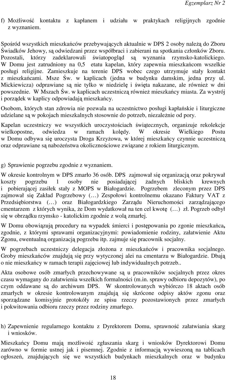 Pozostali, którzy zadeklarowali światopogląd są wyznania rzymsko-katolickiego. W Domu jest zatrudniony na 0,5 etatu kapelan, który zapewnia mieszkańcom wszelkie posługi religijne.
