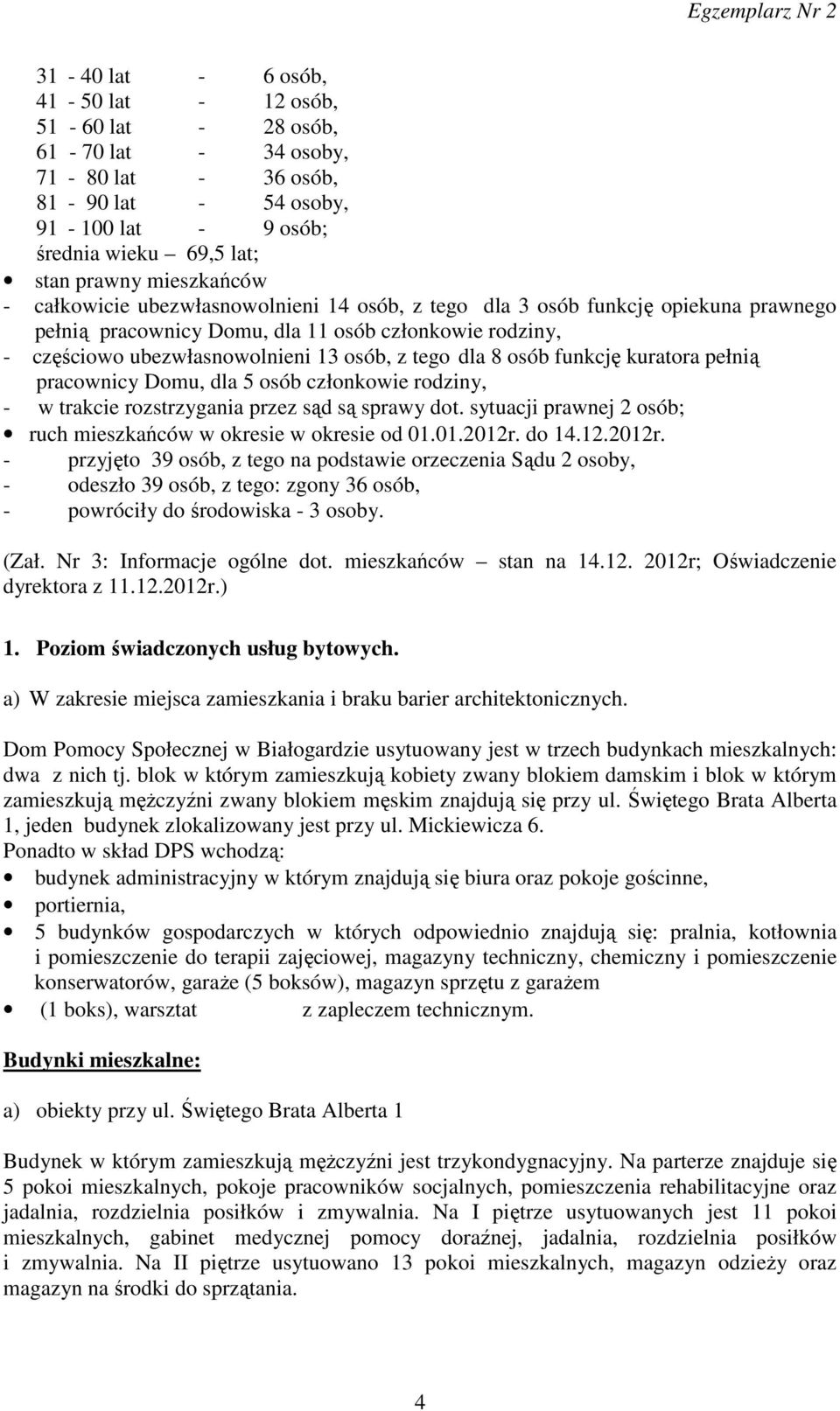 funkcję kuratora pełnią pracownicy Domu, dla 5 osób członkowie rodziny, - w trakcie rozstrzygania przez sąd są sprawy dot. sytuacji prawnej 2 osób; ruch mieszkańców w okresie w okresie od 01.01.2012r.