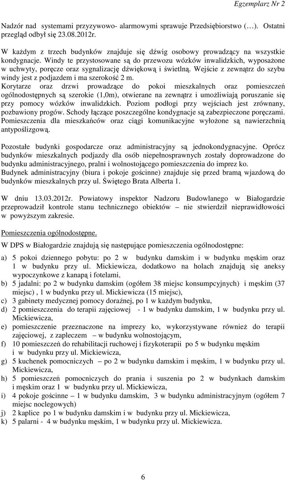 Windy te przystosowane są do przewozu wózków inwalidzkich, wyposażone w uchwyty, poręcze oraz sygnalizację dźwiękową i świetlną. Wejście z zewnątrz do szybu windy jest z podjazdem i ma szerokość 2 m.